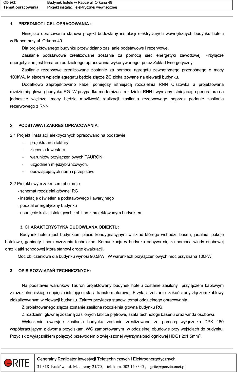 Przyłącze energetyczne jest tematem oddzielnego opracowania wykonywanego przez Zakład Energetyczny. Zasilanie rezerwowe zrealizowane zostanie za pomocą agregatu zewnętrznego przenośnego o mocy 100kVA.