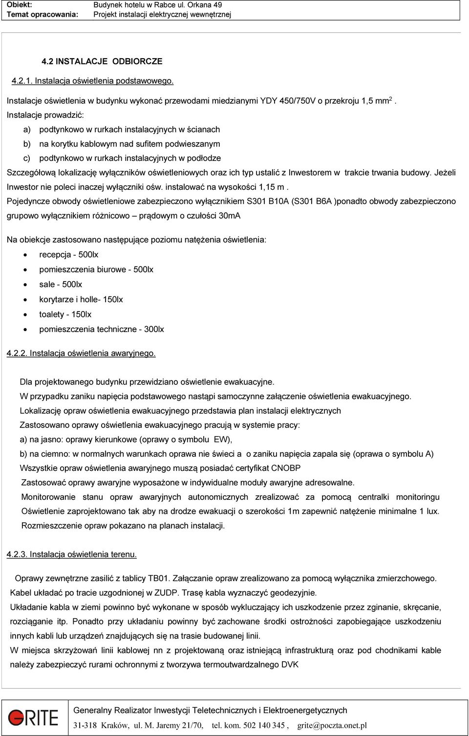 wyłączników oświetleniowych oraz ich typ ustalić z Inwestorem w trakcie trwania budowy. Jeżeli Inwestor nie poleci inaczej wyłączniki ośw. instalować na wysokości 1,15 m.