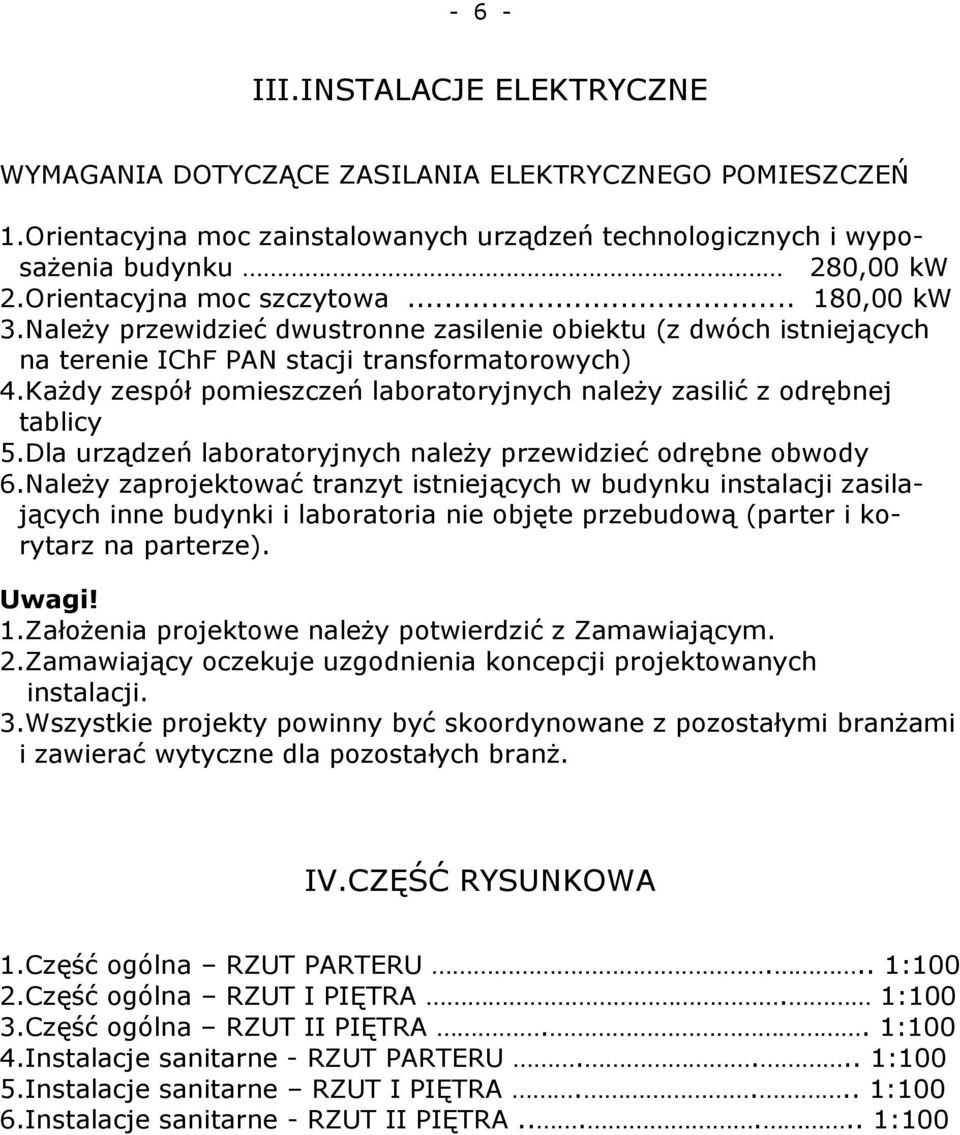 Każdy zespół pomieszczeń laboratoryjnych należy zasilić z odrębnej tablicy 5.Dla urządzeń laboratoryjnych należy przewidzieć odrębne obwody 6.