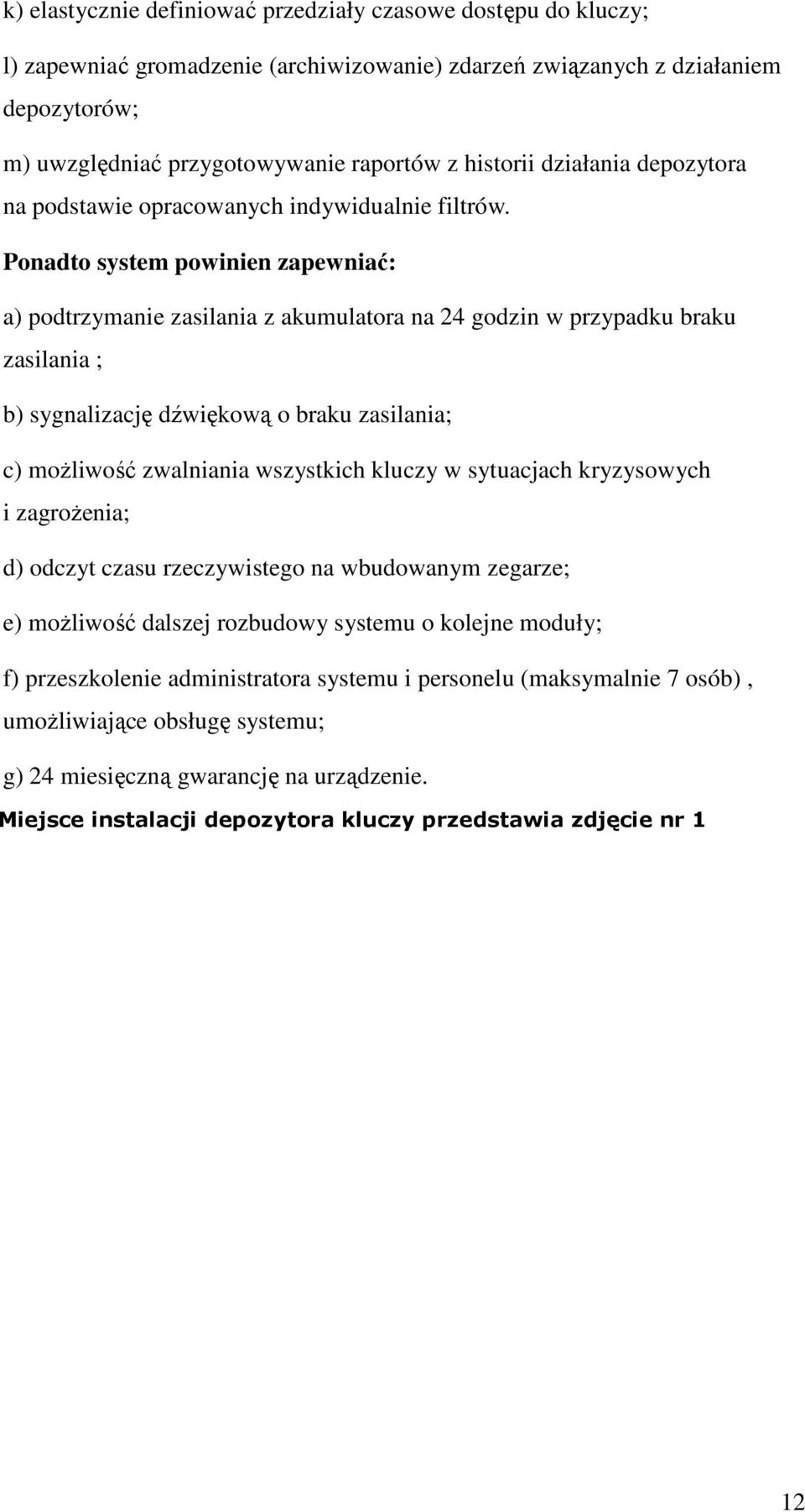 Ponadto system powinien zapewniać: a) podtrzymanie zasilania z akumulatora na 24 godzin w przypadku braku zasilania ; b) sygnalizację dźwiękową o braku zasilania; c) możliwość zwalniania wszystkich