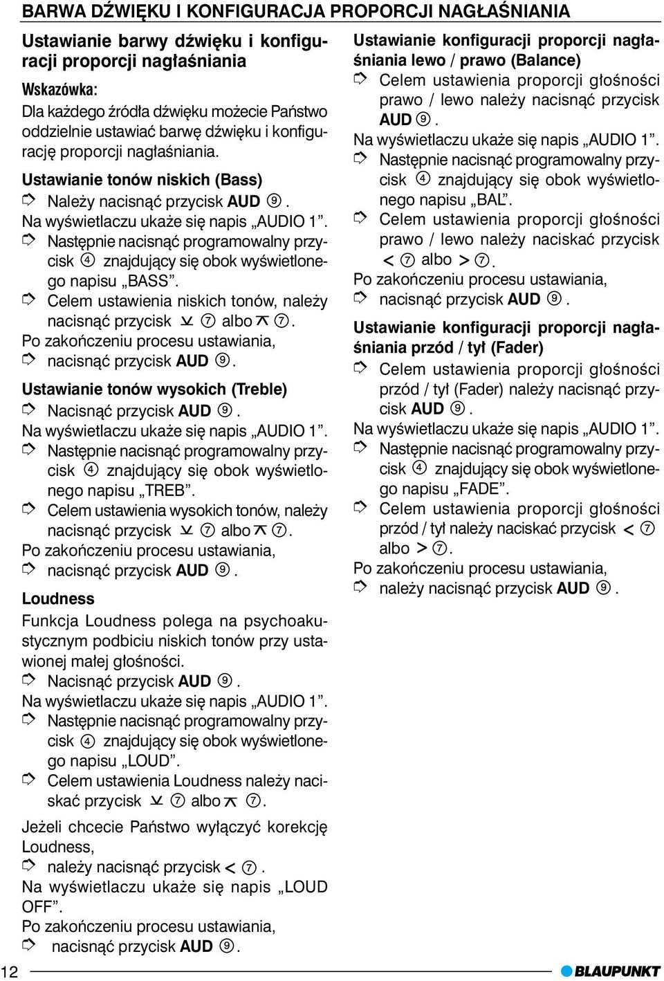Celem ustawienia niskich tonów, nale y nacisn¹æ przycisk albo. Po zakoñczeniu procesu ustawiania, nacisn¹æ przycisk AUD. Ustawianie tonów wysokich (Treble) Nacisn¹æ przycisk AUD.