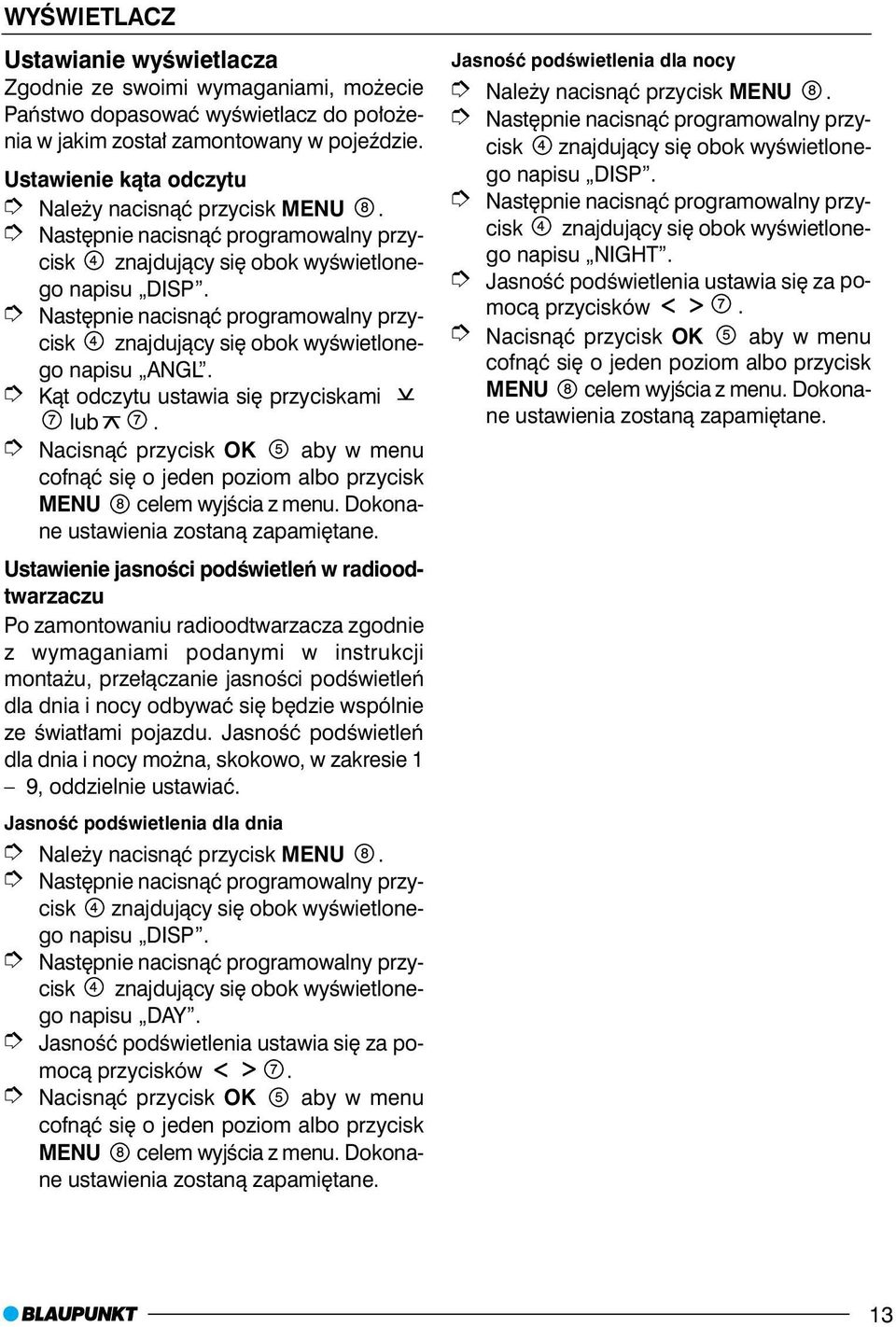 Ustawienie jasnoœci podœwietleñ w radioodtwarzaczu Po zamontowaniu radioodtwarzacza zgodnie z wymaganiami podanymi w instrukcji monta u, prze³¹czanie jasnoœci podœwietleñ dla dnia i nocy odbywaæ siê
