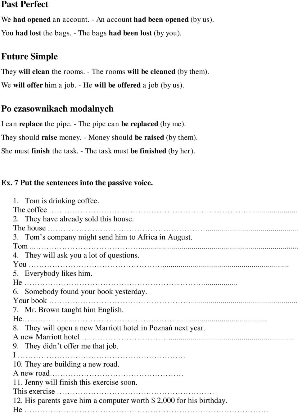 They should raise money. - Money should be raised (by them). She must finish the task. - The task must be finished (by her). Ex. 7 Put the sentences into the passive voice. 1. Tom is drinking coffee.
