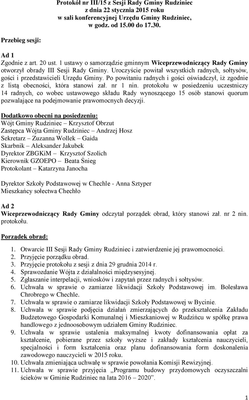 Po powitaniu radnych i gości oświadczył, iż zgodnie z listą obecności, która stanowi zał. nr 1 nin.
