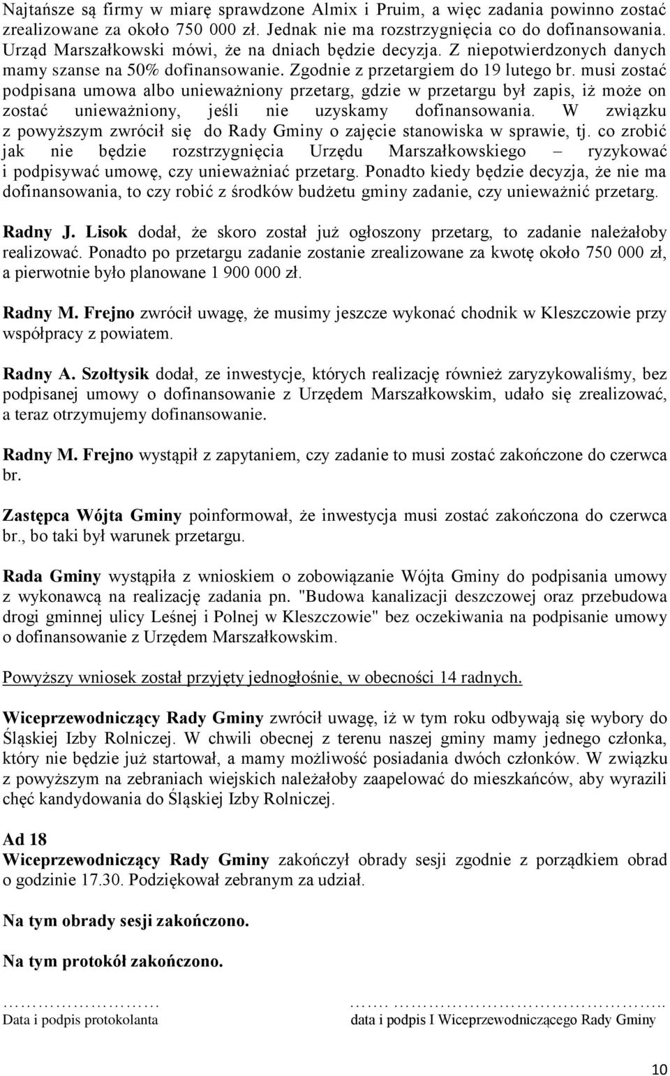 musi zostać podpisana umowa albo unieważniony przetarg, gdzie w przetargu był zapis, iż może on zostać unieważniony, jeśli nie uzyskamy dofinansowania.