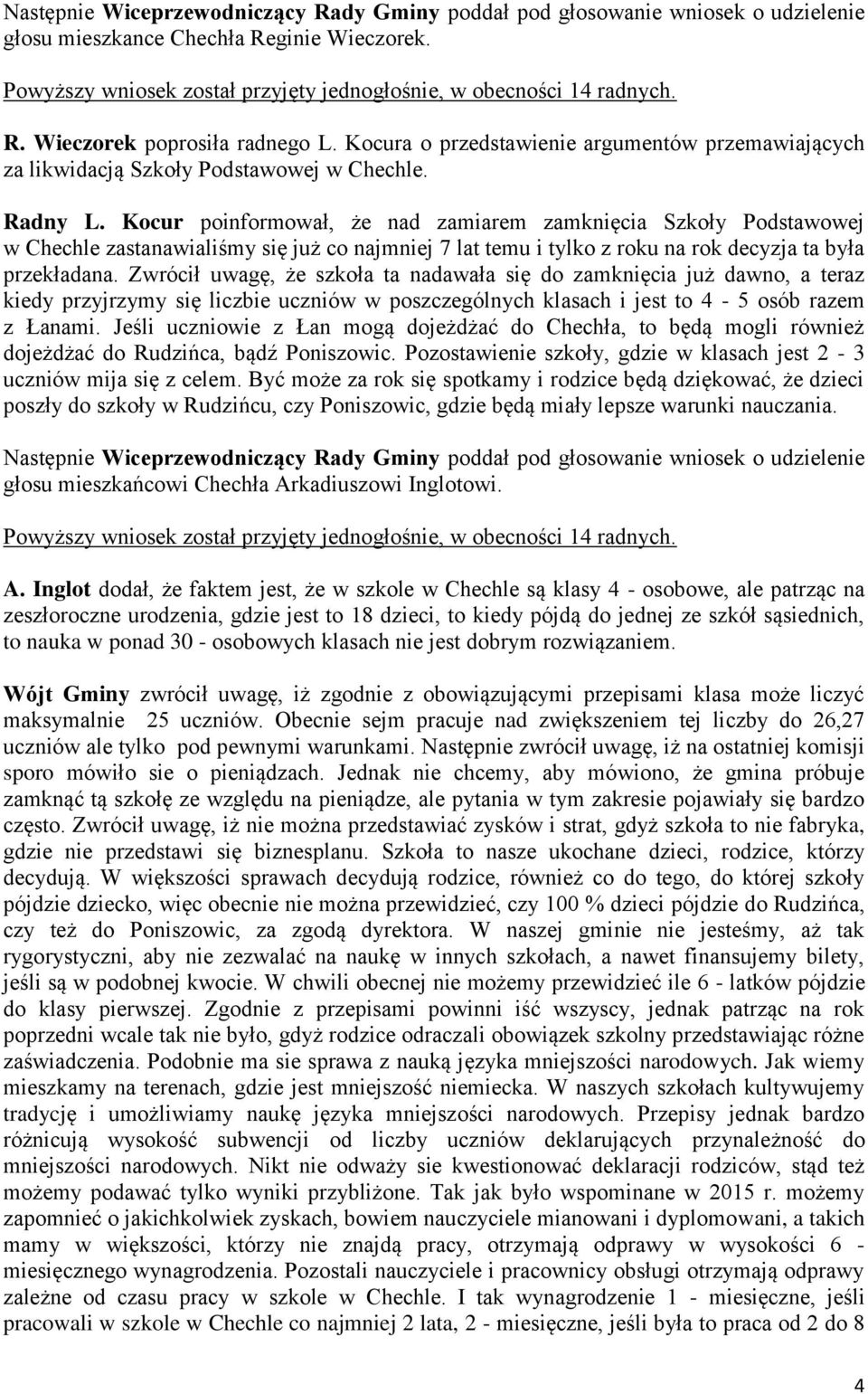 Kocur poinformował, że nad zamiarem zamknięcia Szkoły Podstawowej w Chechle zastanawialiśmy się już co najmniej 7 lat temu i tylko z roku na rok decyzja ta była przekładana.