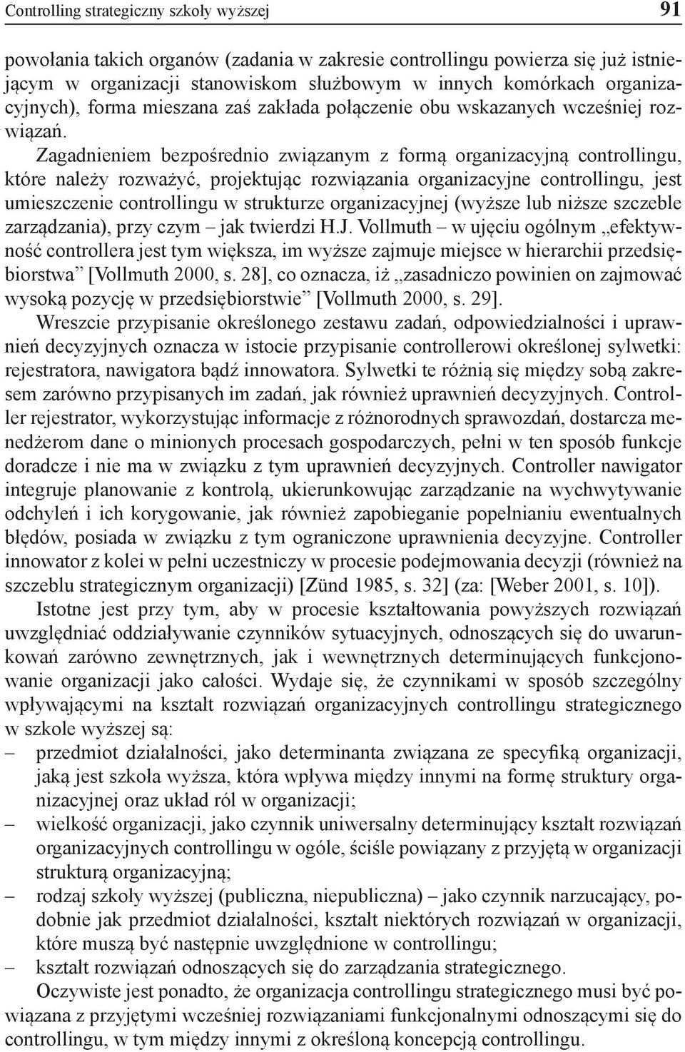 Zagadnieniem bezpośrednio związanym z formą organizacyjną controllingu, które należy rozważyć, projektując rozwiązania organizacyjne controllingu, jest umieszczenie controllingu w strukturze