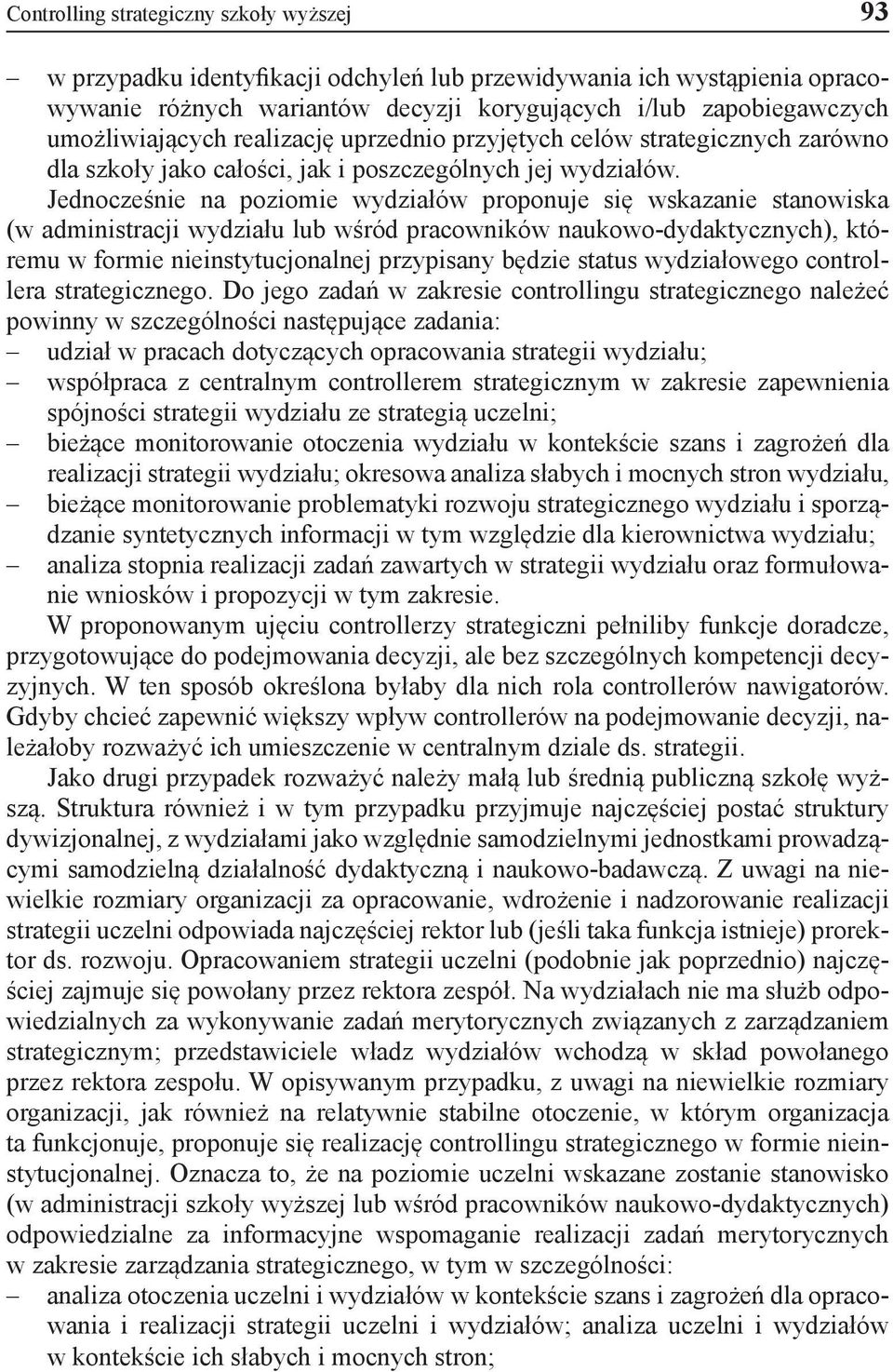 Jednocześnie na poziomie wydziałów proponuje się wskazanie stanowiska (w administracji wydziału lub wśród pracowników naukowo-dydaktycznych), któremu w formie nieinstytucjonalnej przypisany będzie