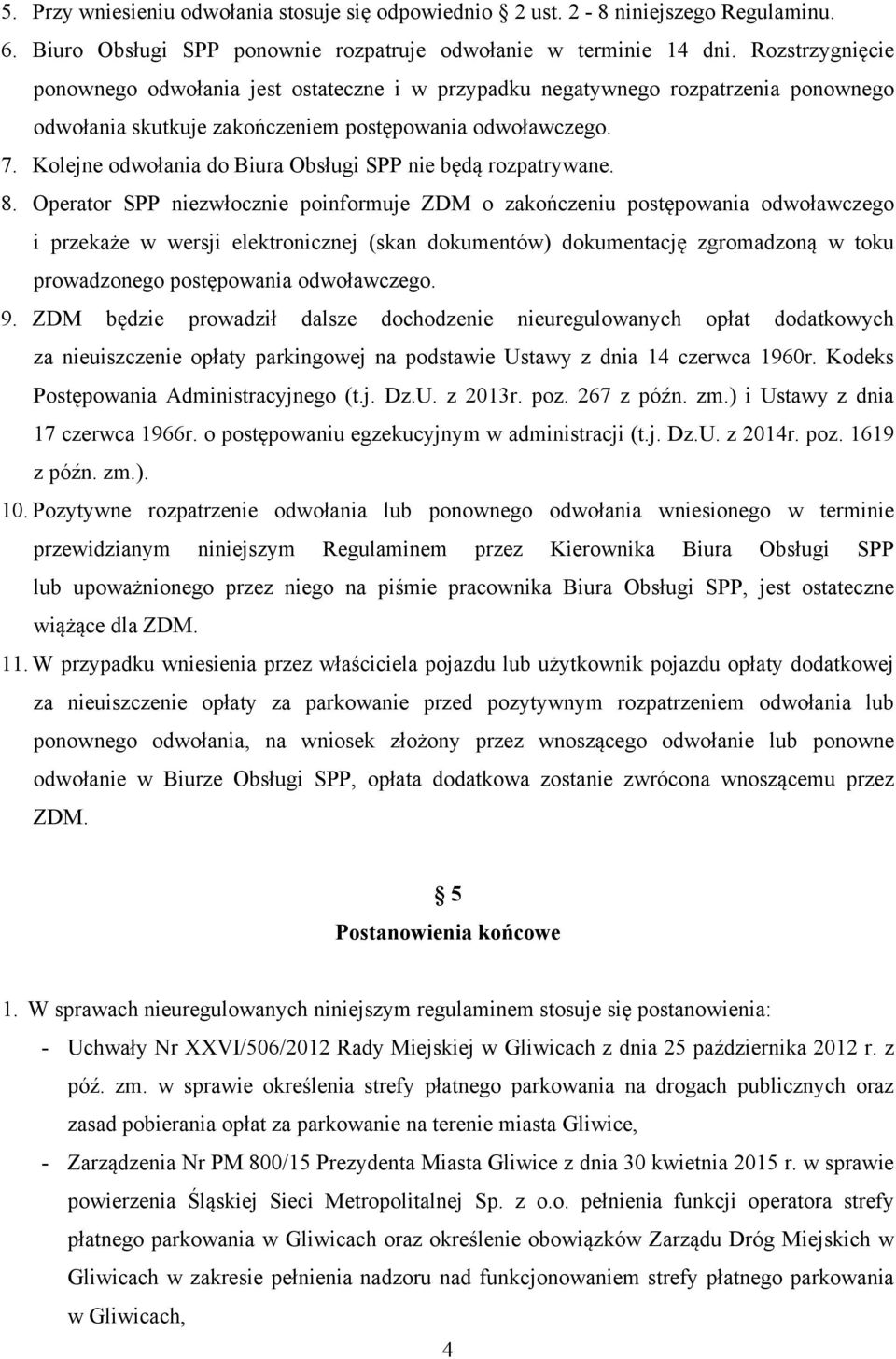 Kolejne odwołania do Biura Obsługi SPP nie będą rozpatrywane. 8.