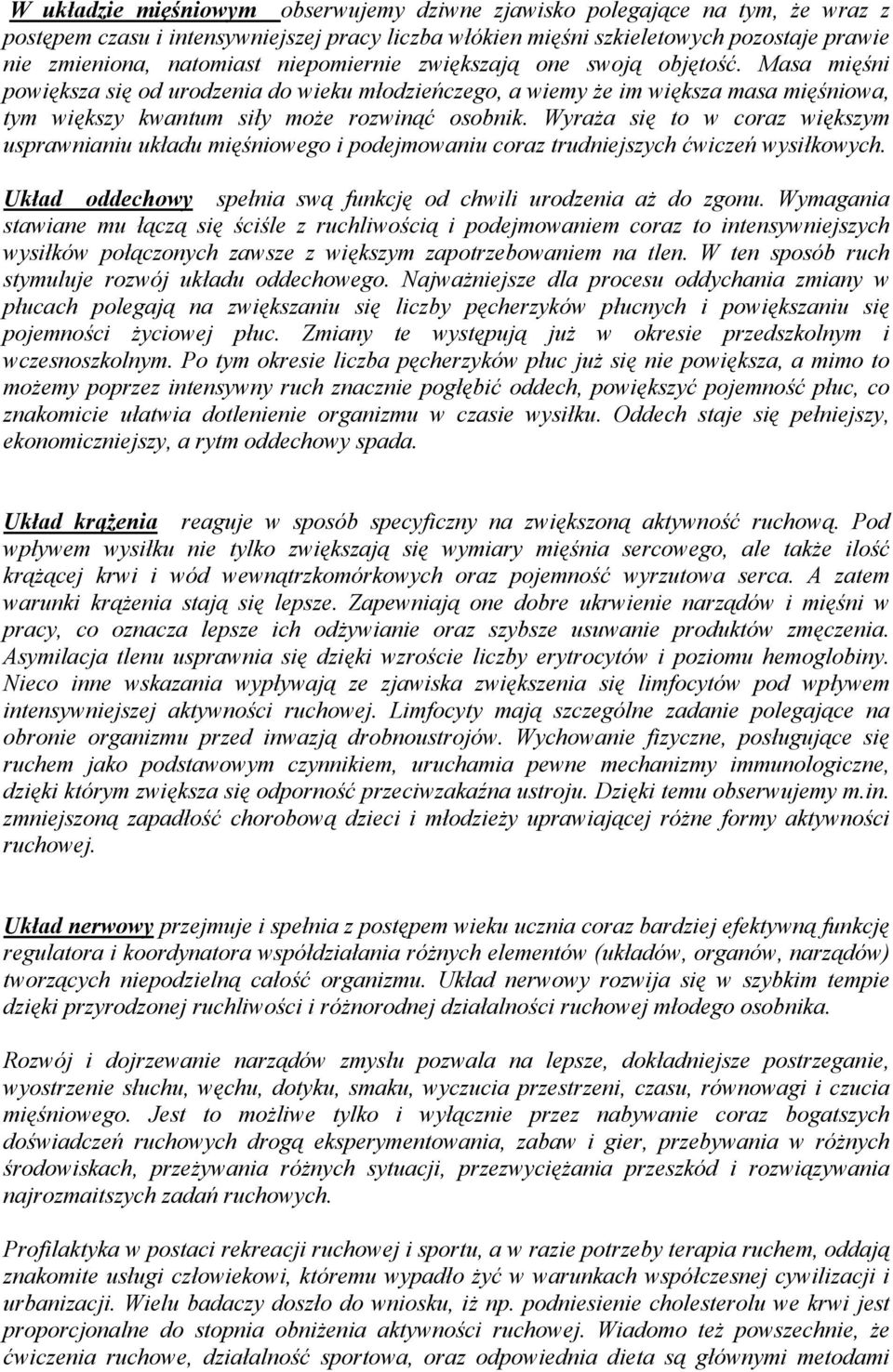 Wyraża się to w coraz większym usprawnianiu układu mięśniowego i podejmowaniu coraz trudniejszych ćwiczeń wysiłkowych. Układ oddechowy spełnia swą funkcję od chwili urodzenia aż do zgonu.