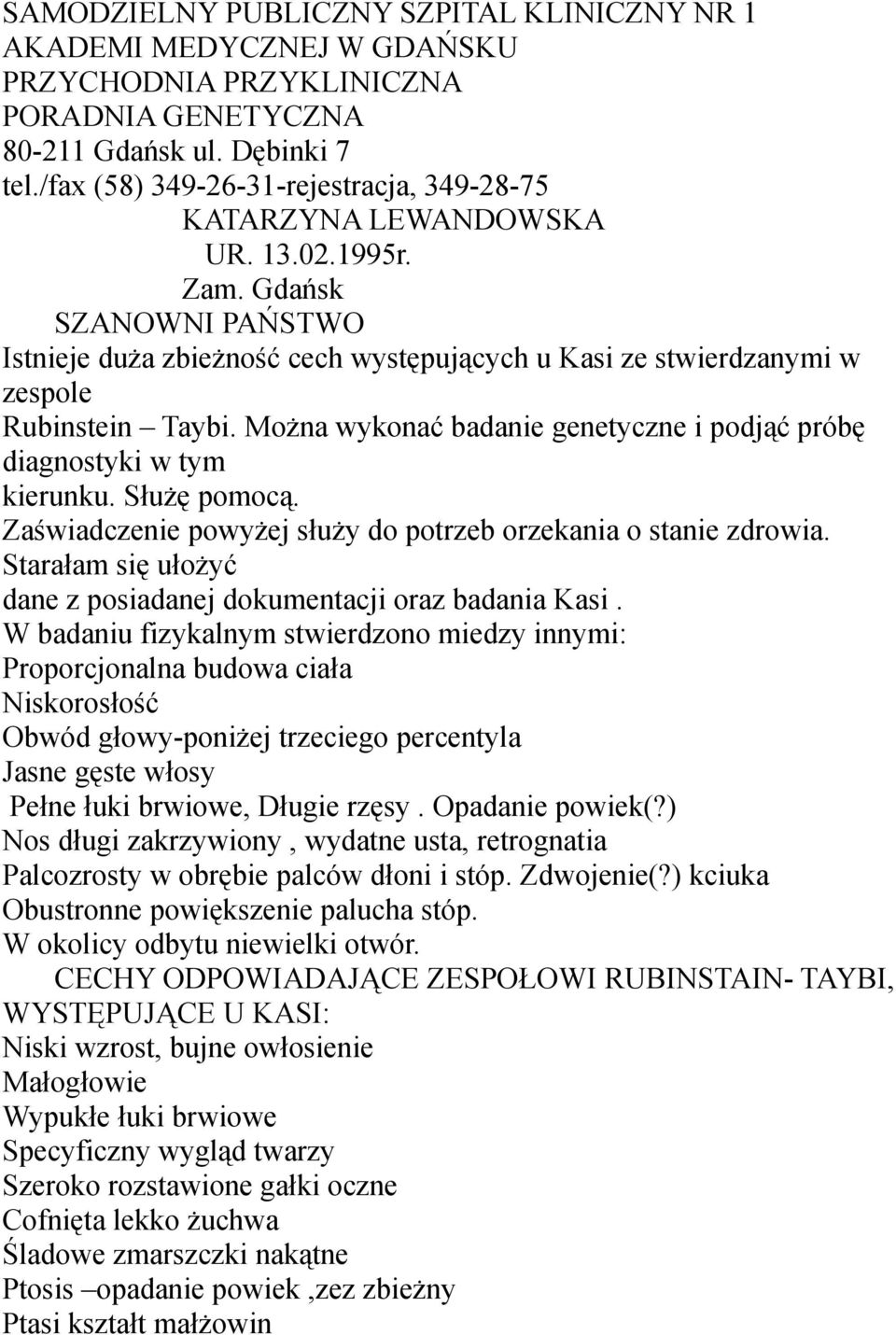 Gdańsk SZANOWNI PAŃSTWO Istnieje duża zbieżność cech występujących u Kasi ze stwierdzanymi w zespole Rubinstein Taybi. Można wykonać badanie genetyczne i podjąć próbę diagnostyki w tym kierunku.