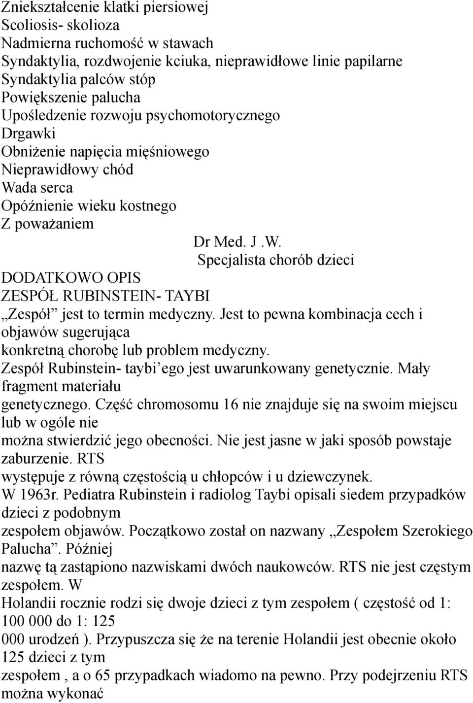 Jest to pewna kombinacja cech i objawów sugerująca konkretną chorobę lub problem medyczny. Zespół Rubinstein- taybi ego jest uwarunkowany genetycznie. Mały fragment materiału genetycznego.