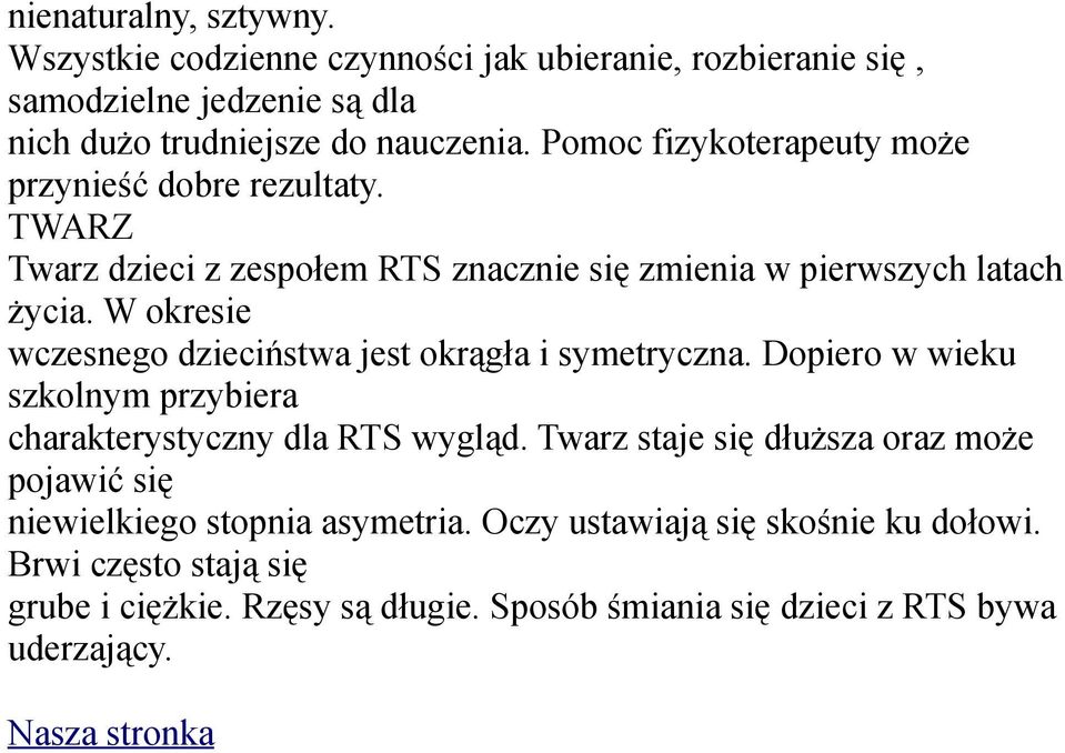 W okresie wczesnego dzieciństwa jest okrągła i symetryczna. Dopiero w wieku szkolnym przybiera charakterystyczny dla RTS wygląd.