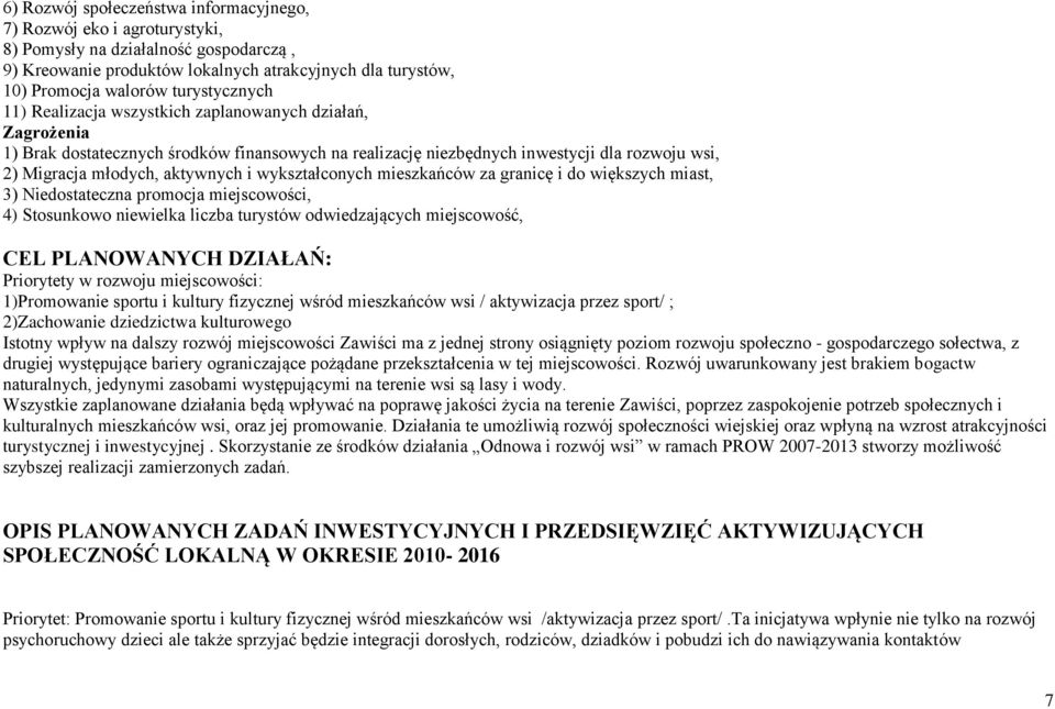 aktywnych i wykształconych mieszkańców za granicę i do większych miast, 3) Niedostateczna promocja miejscowości, 4) Stosunkowo niewielka liczba turystów odwiedzających miejscowość, CEL PLANOWANYCH