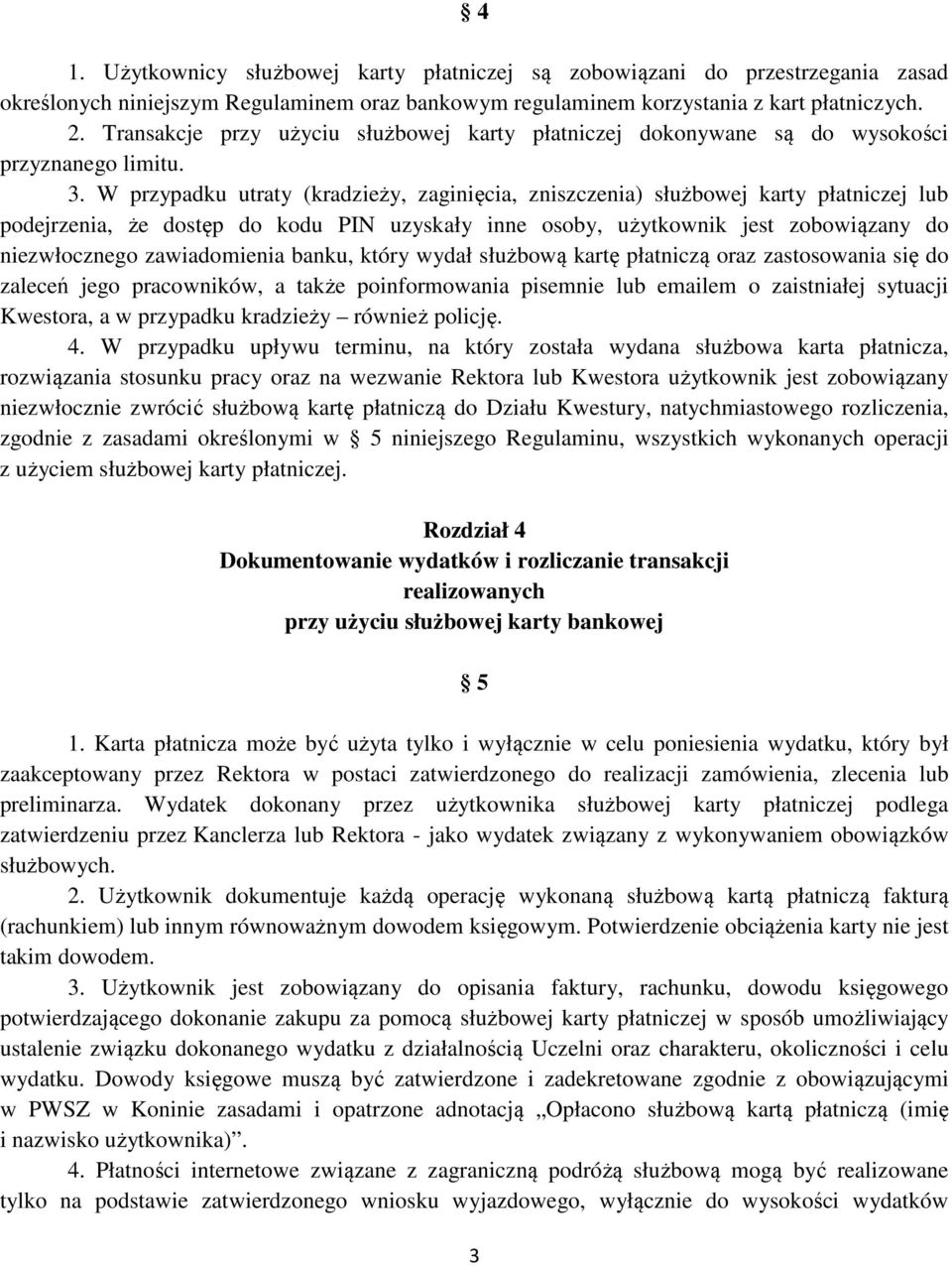 W przypadku utraty (kradzieży, zaginięcia, zniszczenia) służbowej karty płatniczej lub podejrzenia, że dostęp do kodu PIN uzyskały inne osoby, użytkownik jest zobowiązany do niezwłocznego