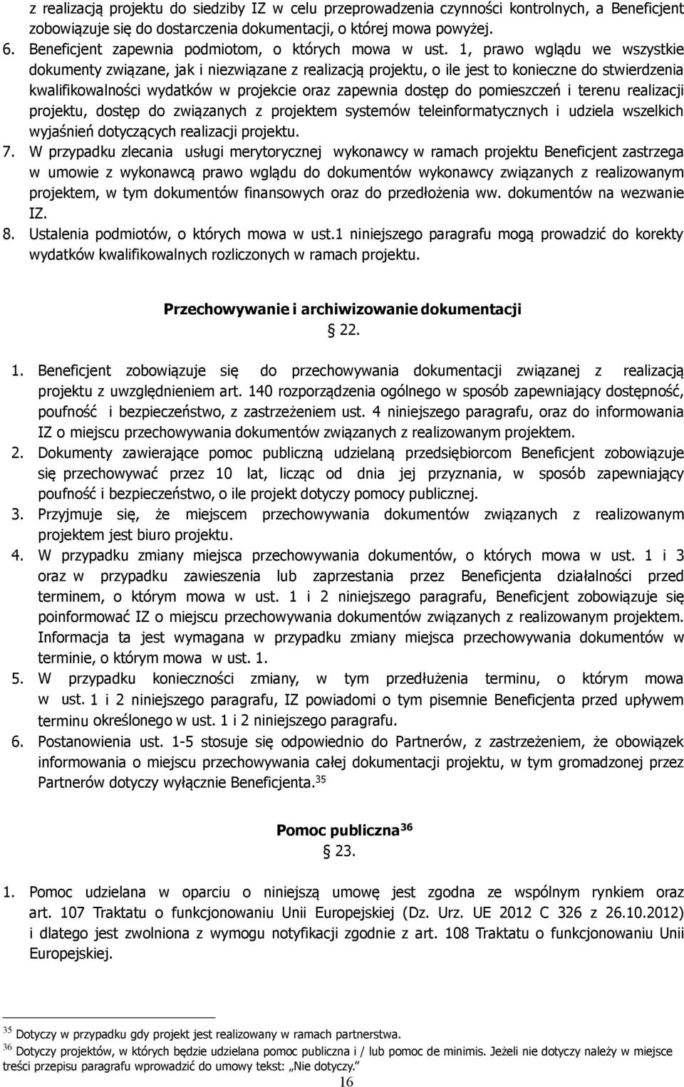 1, prawo wglądu we wszystkie dokumenty związane, jak i niezwiązane z realizacją projektu, o ile jest to konieczne do stwierdzenia kwalifikowalności wydatków w projekcie oraz zapewnia dostęp do