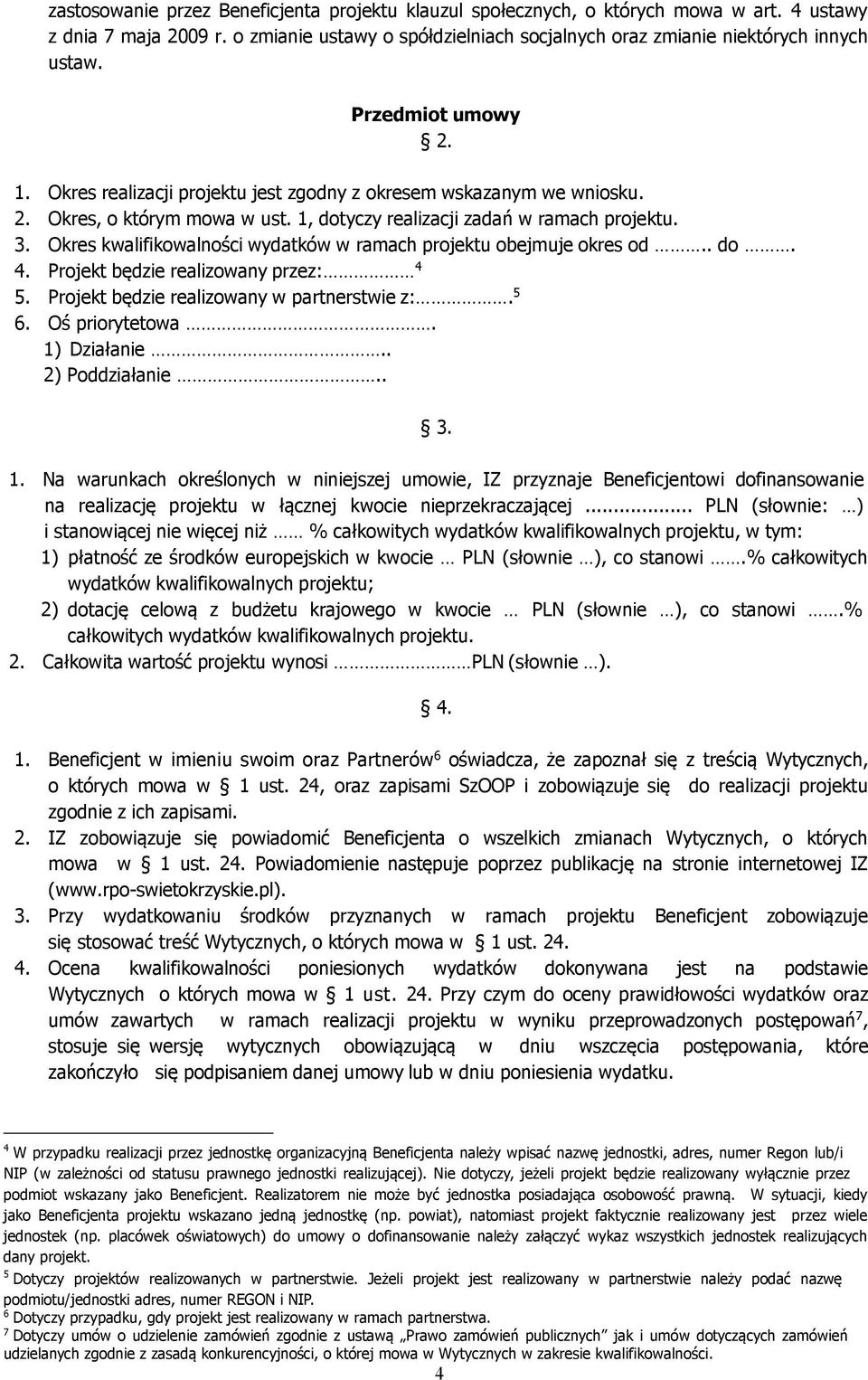 Okres kwalifikowalności wydatków w ramach projektu obejmuje okres od.. do. 4. Projekt będzie realizowany przez: 4 5. Projekt będzie realizowany w partnerstwie z:. 5 6. Oś priorytetowa. 1) Działanie.