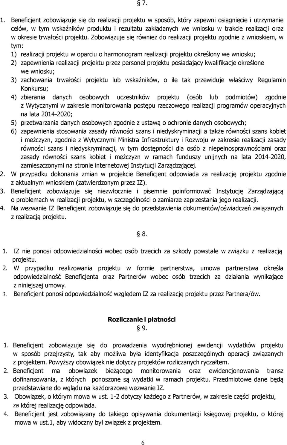 Zobowiązuje się również do realizacji projektu zgodnie z wnioskiem, w tym: 1) realizacji projektu w oparciu o harmonogram realizacji projektu określony we wniosku; 2) zapewnienia realizacji projektu