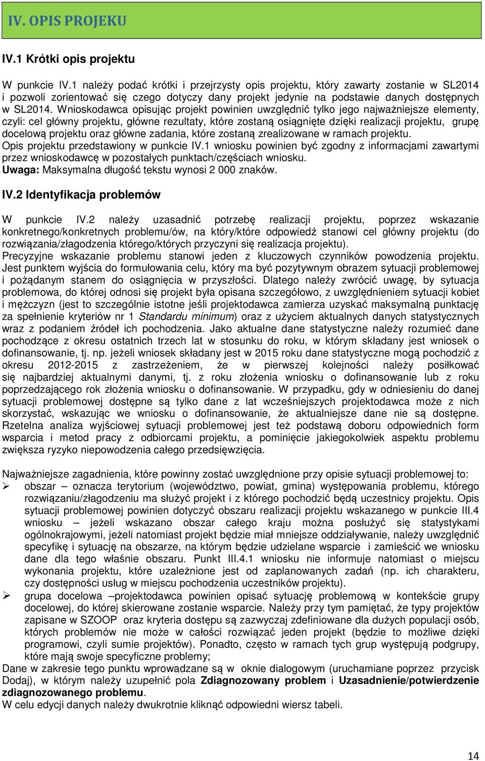Wnioskodawca opisując projekt powinien uwzględnić tylko jego najważniejsze elementy, czyli: cel główny projektu, główne rezultaty, które zostaną osiągnięte dzięki realizacji projektu, grupę docelową