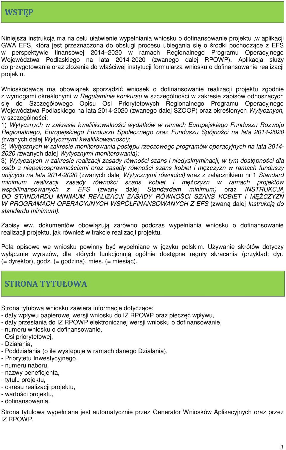 Aplikacja służy do przygotowania oraz złożenia do właściwej instytucji formularza wniosku o dofinansowanie realizacji projektu.