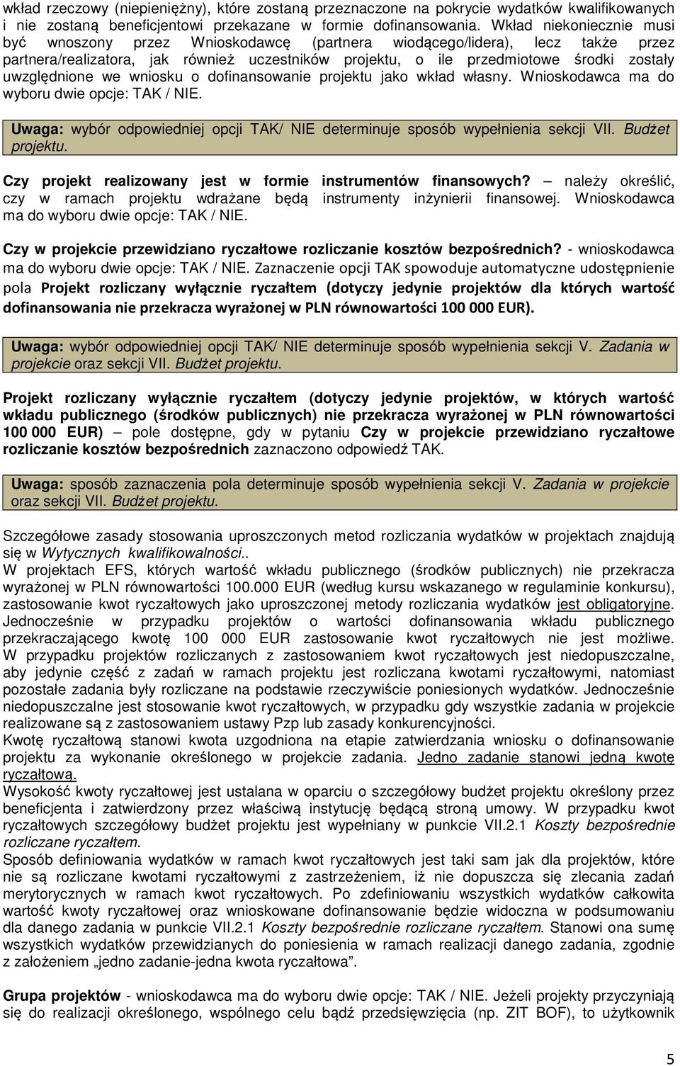 uwzględnione we wniosku o dofinansowanie projektu jako wkład własny. Wnioskodawca ma do wyboru dwie opcje: TAK / NIE.