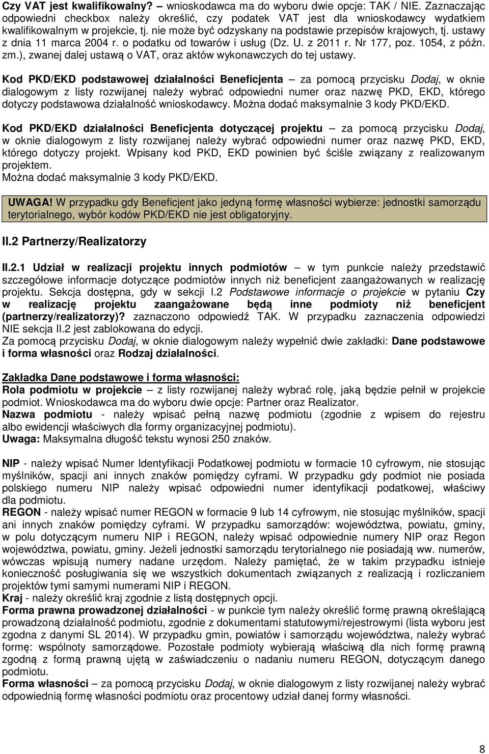 ustawy z dnia 11 marca 2004 r. o podatku od towarów i usług (Dz. U. z 2011 r. Nr 177, poz. 1054, z późn. zm.), zwanej dalej ustawą o VAT, oraz aktów wykonawczych do tej ustawy.