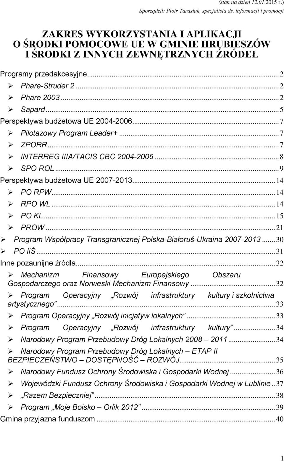 .. 2 Sapard... 5 Perspektywa budżetowa UE 2004-2006... 7 Pilotażowy Program Leader+... 7 ZPORR... 7 INTERREG IIIA/TACIS CBC 2004-2006... 8 SPO ROL... 9 Perspektywa budżetowa UE 2007-2013... 14 PO RPW.