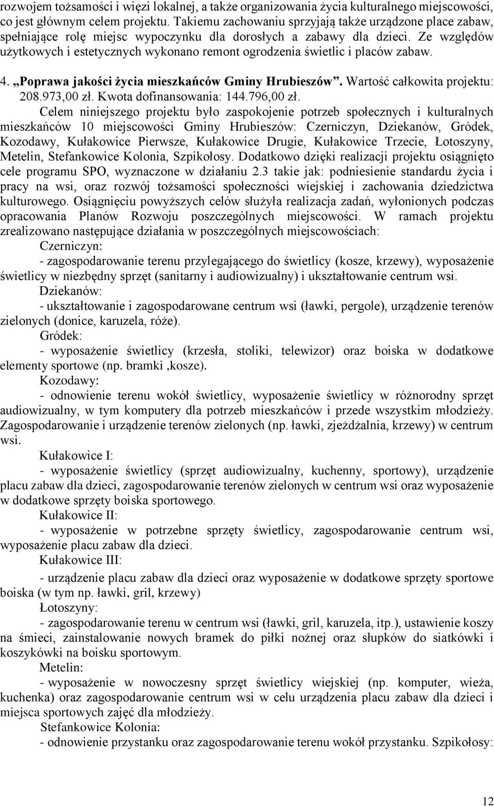 Ze względów użytkowych i estetycznych wykonano remont ogrodzenia świetlic i placów zabaw. 4. Poprawa jakości życia mieszkańców Gminy Hrubieszów. Wartość całkowita projektu: 208.973,00 zł.