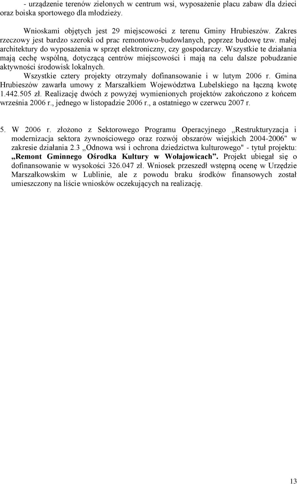 Wszystkie te działania mają cechę wspólną, dotyczącą centrów miejscowości i mają na celu dalsze pobudzanie aktywności środowisk lokalnych.
