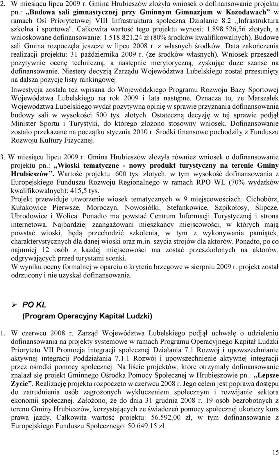 Całkowita wartość tego projektu wynosi: 1.898.526,56 złotych, a wnioskowane dofinansowanie: 1.518.821,24 zł (80% środków kwalifikowalnych). Budowę sali Gmina rozpoczęła jeszcze w lipcu 2008 r.