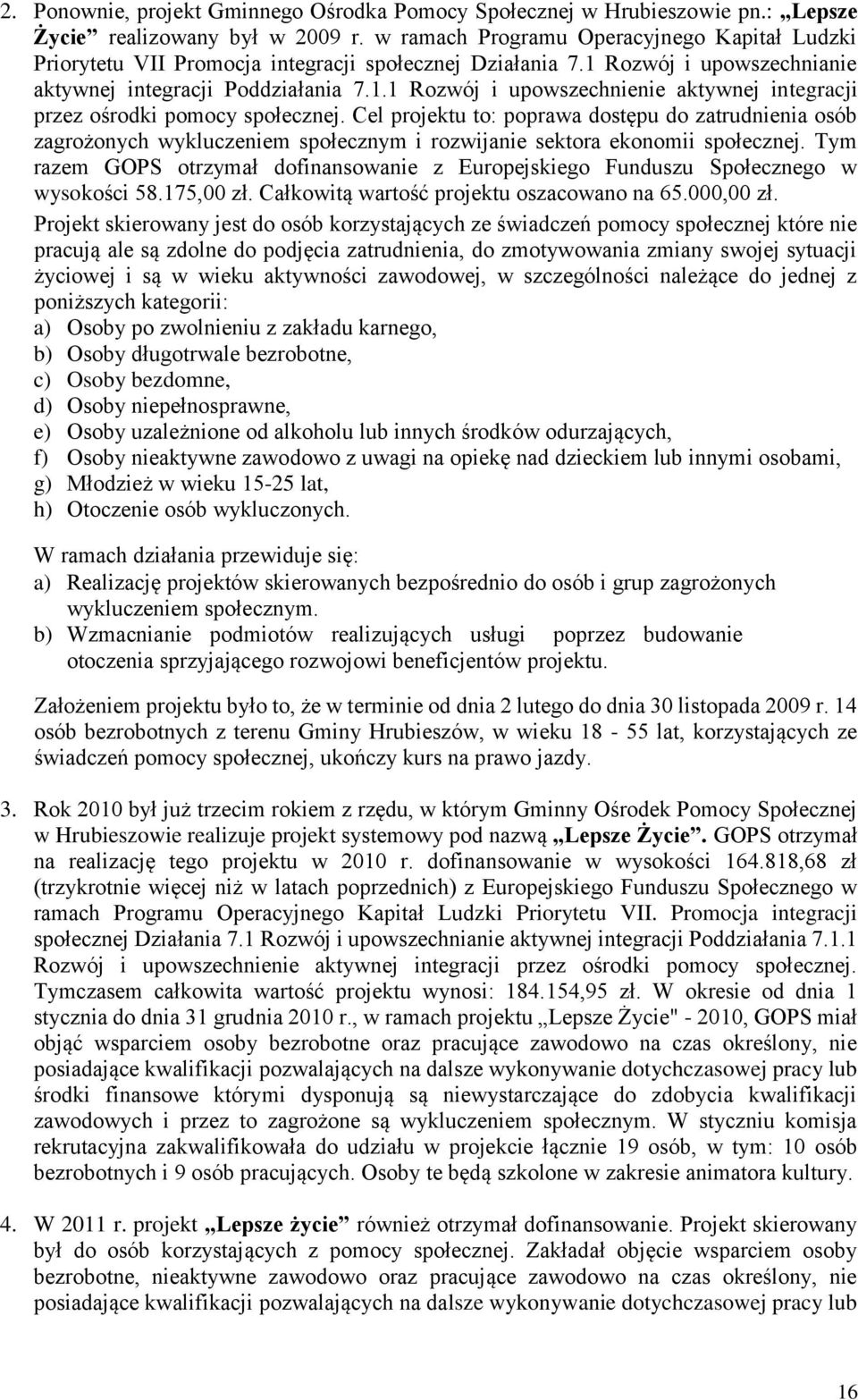 Cel projektu to: poprawa dostępu do zatrudnienia osób zagrożonych wykluczeniem społecznym i rozwijanie sektora ekonomii społecznej.