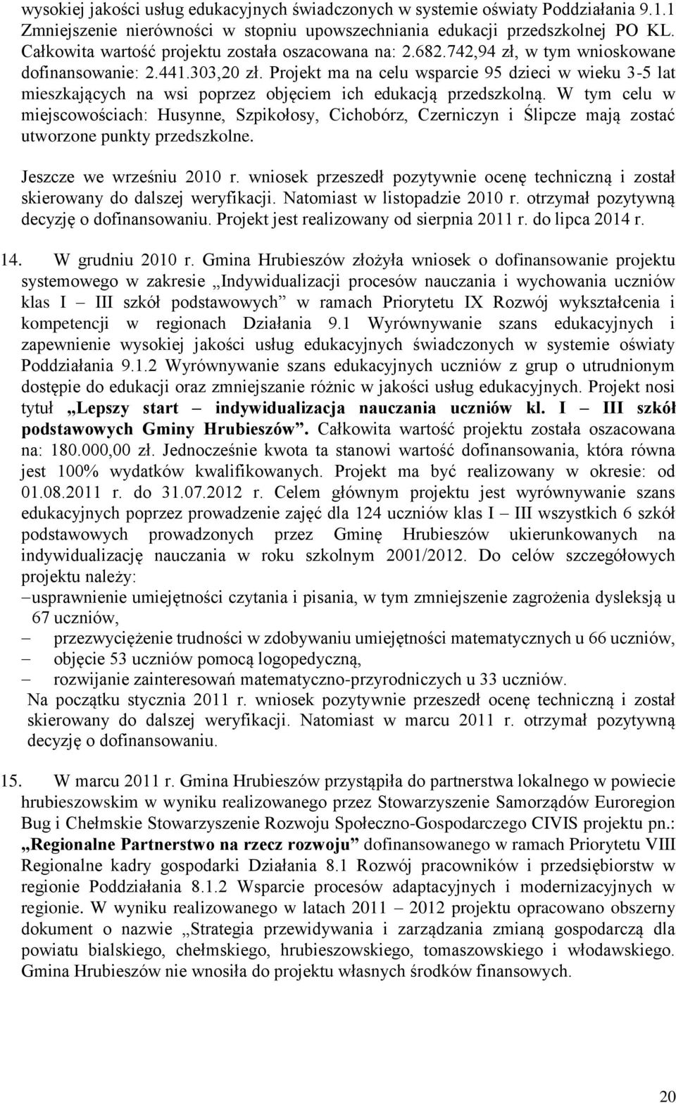 Projekt ma na celu wsparcie 95 dzieci w wieku 3-5 lat mieszkających na wsi poprzez objęciem ich edukacją przedszkolną.