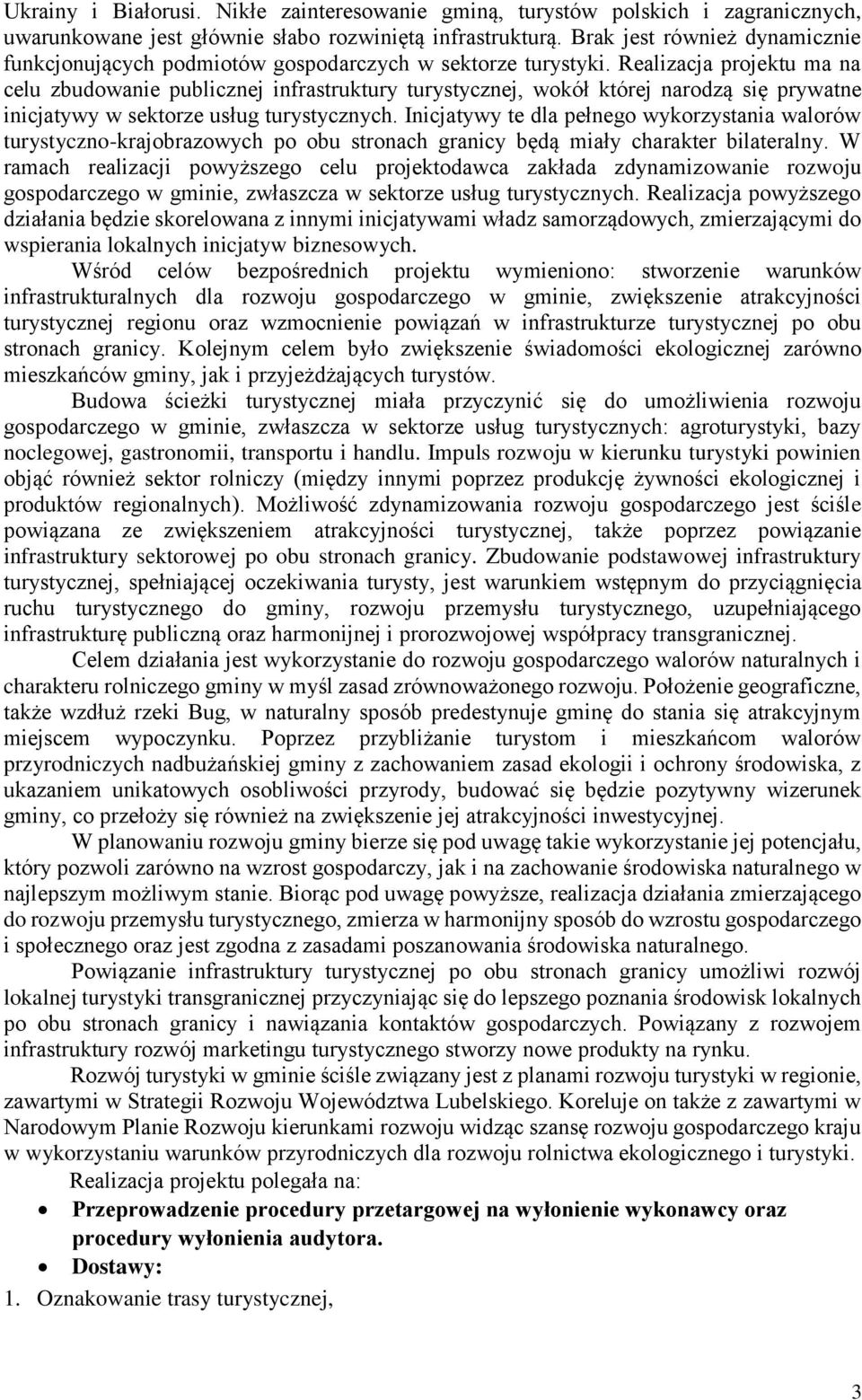 Realizacja projektu ma na celu zbudowanie publicznej infrastruktury turystycznej, wokół której narodzą się prywatne inicjatywy w sektorze usług turystycznych.