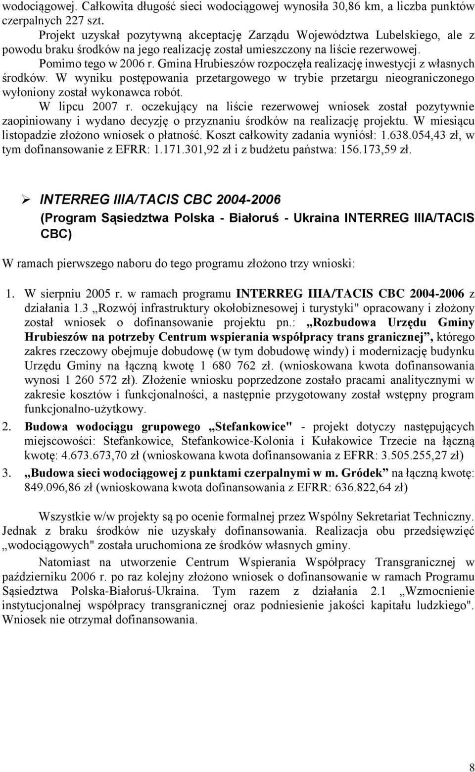 Gmina Hrubieszów rozpoczęła realizację inwestycji z własnych środków. W wyniku postępowania przetargowego w trybie przetargu nieograniczonego wyłoniony został wykonawca robót. W lipcu 2007 r.
