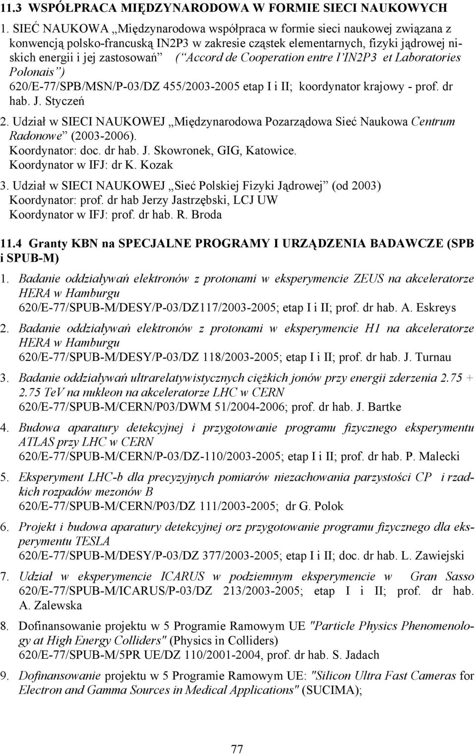 de Cooperation entre l IN2P3 et Laboratories Polonais ) 620/E-77/SPB/MSN/P-03/DZ 455/2003-2005 etap I i II; koordynator krajowy - prof. dr hab. J. Styczeń 2.