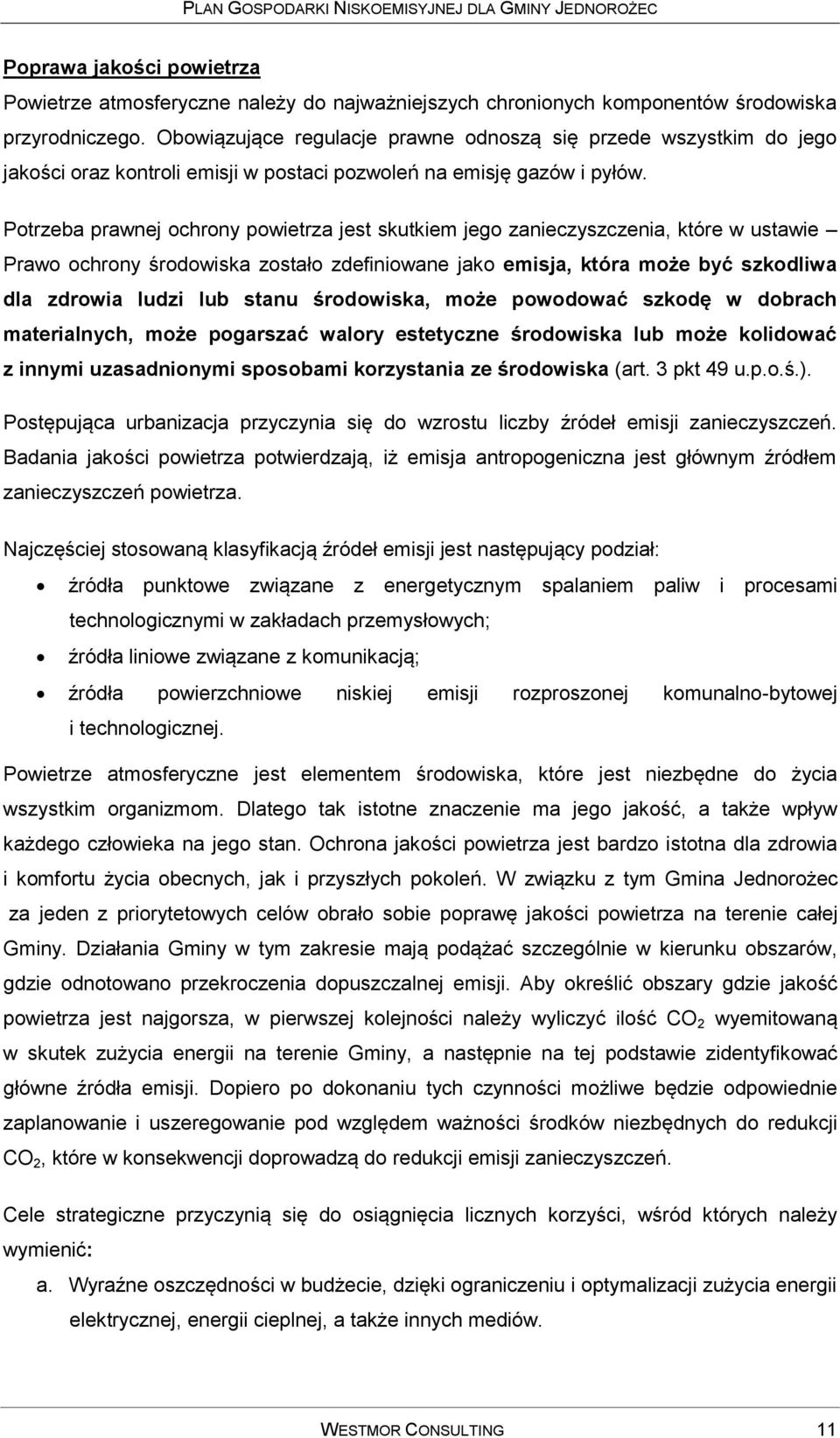 Potrzeba prawnej ochrony powietrza jest skutkiem jego zanieczyszczenia, które w ustawie Prawo ochrony środowiska zostało zdefiniowane jako emisja, która może być szkodliwa dla zdrowia ludzi lub stanu