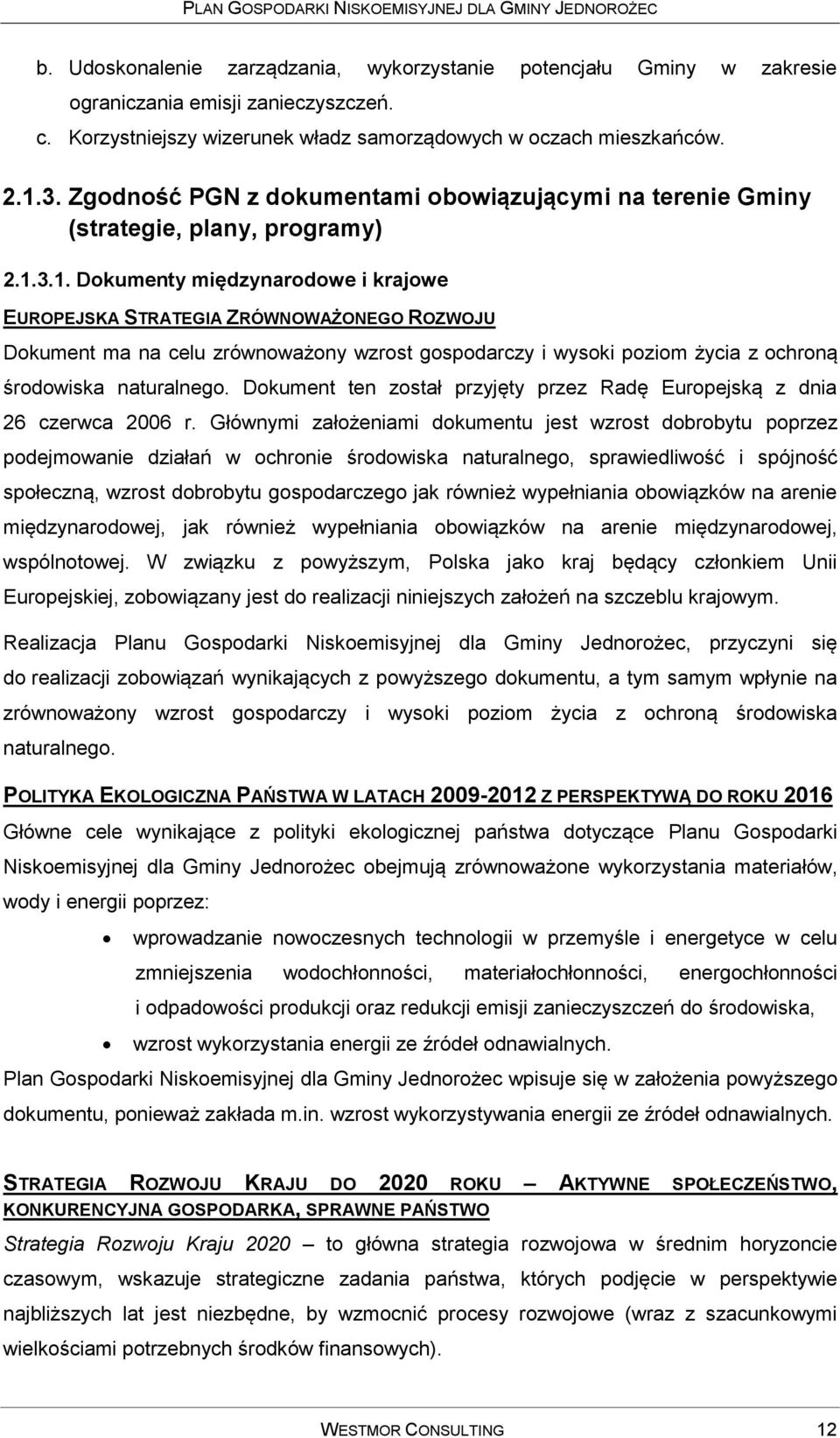 3.1. Dokumenty międzynarodowe i krajowe EUROPEJSKA STRATEGIA ZRÓWNOWAŻONEGO ROZWOJU Dokument ma na celu zrównoważony wzrost gospodarczy i wysoki poziom życia z ochroną środowiska naturalnego.