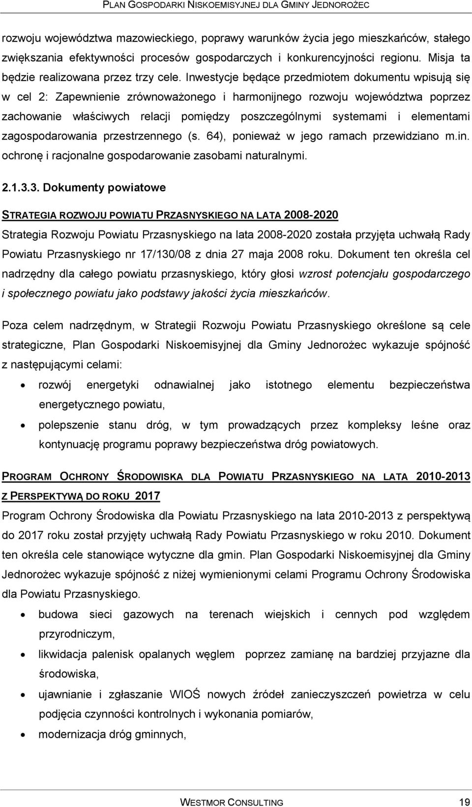 Inwestycje będące przedmiotem dokumentu wpisują się w cel 2: Zapewnienie zrównoważonego i harmonijnego rozwoju województwa poprzez zachowanie właściwych relacji pomiędzy poszczególnymi systemami i