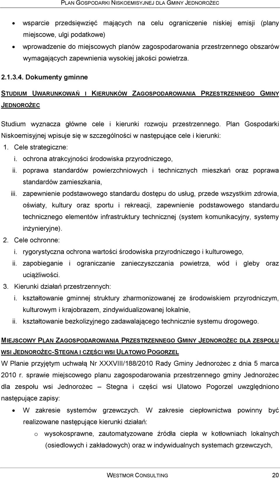 Dokumenty gminne STUDIUM UWARUNKOWAŃ I KIERUNKÓW ZAGOSPODAROWANIA PRZESTRZENNEGO GMINY JEDNOROŻEC Studium wyznacza główne cele i kierunki rozwoju przestrzennego.