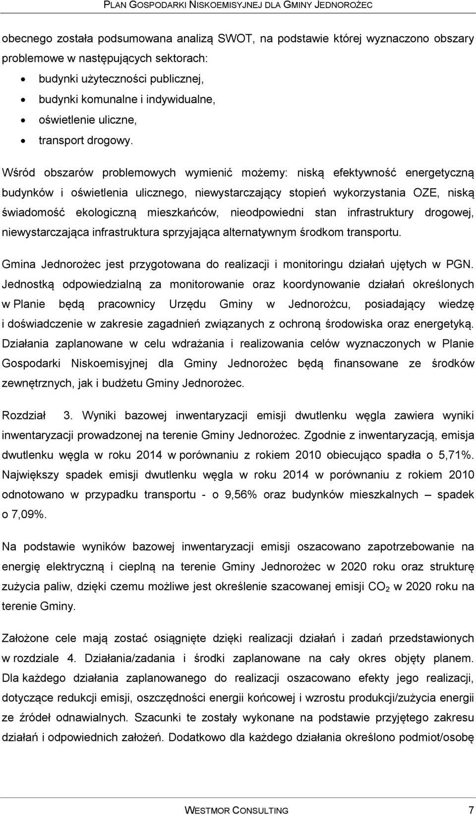 Wśród obszarów problemowych wymienić możemy: niską efektywność energetyczną budynków i oświetlenia ulicznego, niewystarczający stopień wykorzystania OZE, niską świadomość ekologiczną mieszkańców,