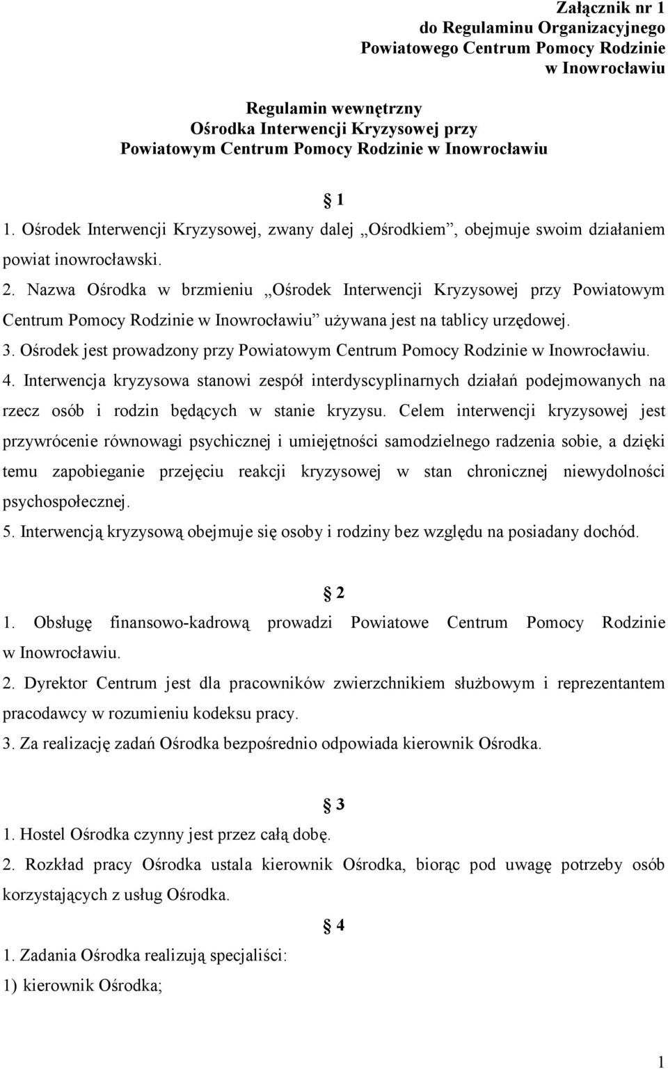 Nazwa Ośrodka w brzmieniu Ośrodek Interwencji Kryzysowej przy Powiatowym Centrum Pomocy Rodzinie w Inowrocławiu używana jest na tablicy urzędowej. 3.