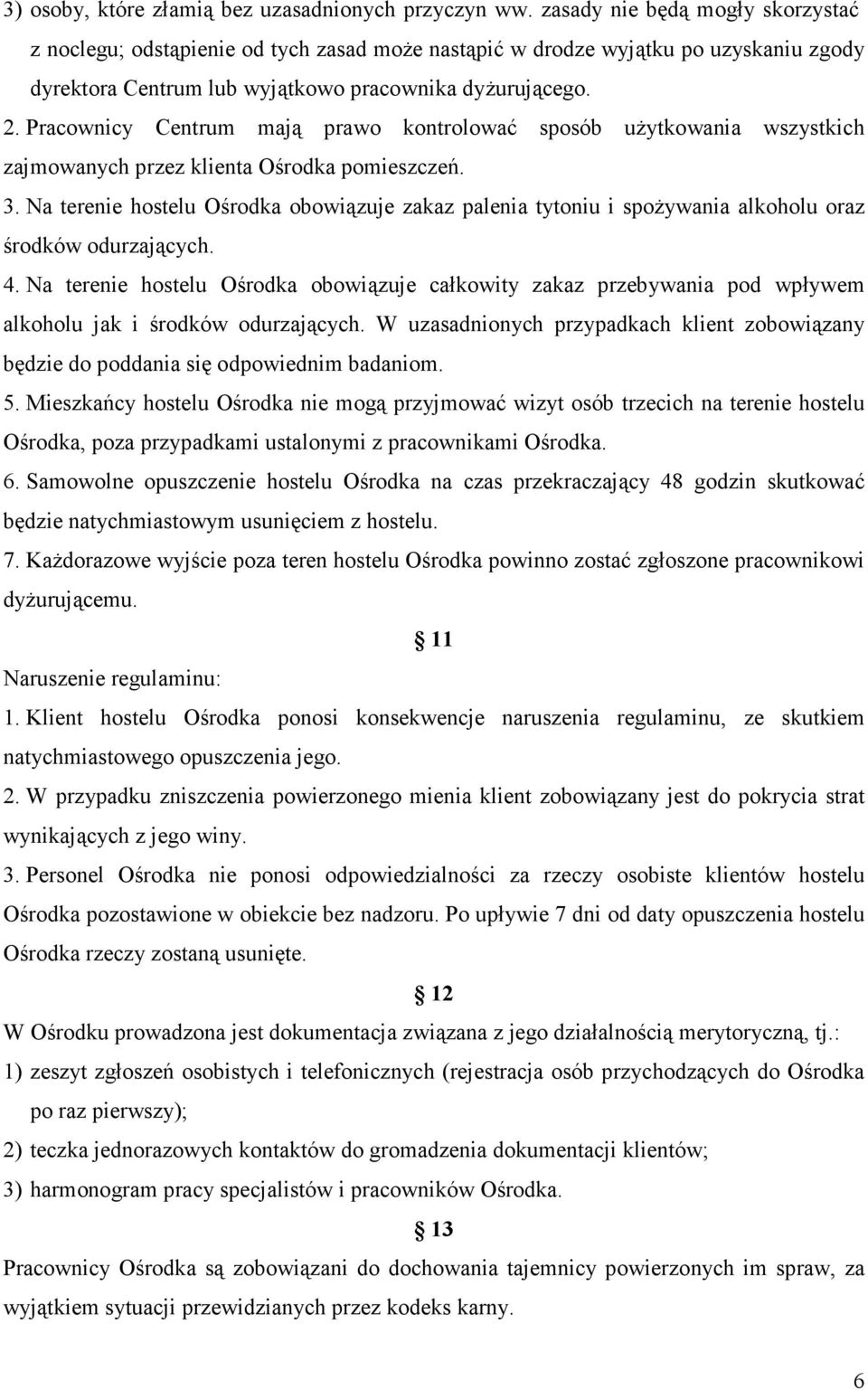 Pracownicy Centrum mają prawo kontrolować sposób użytkowania wszystkich zajmowanych przez klienta Ośrodka pomieszczeń. 3.