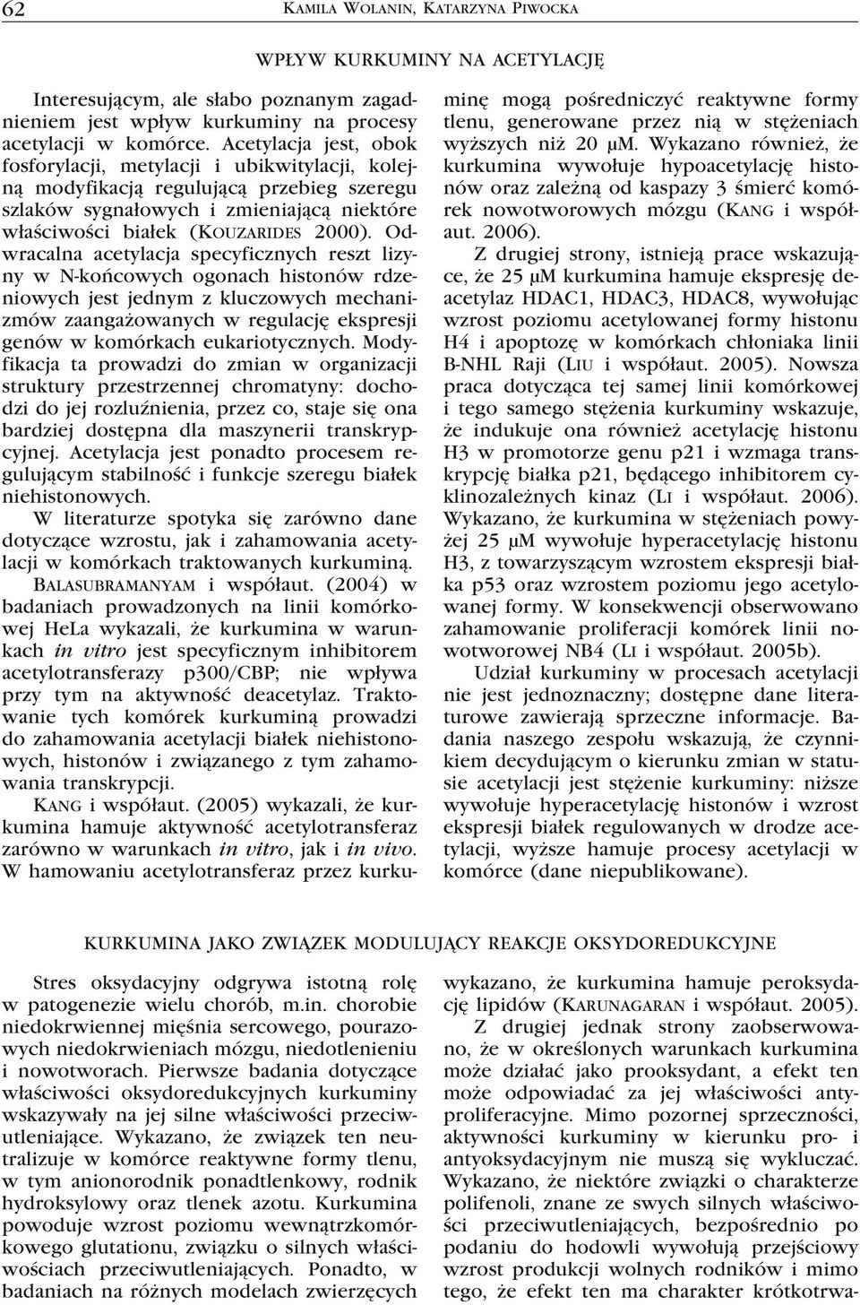 Odwracalna acetylacja specyficznych reszt lizyny w N-końcowych ogonach histonów rdzeniowych jest jednym z kluczowych mechanizmów zaangażowanych w regulację ekspresji genów w komórkach eukariotycznych.