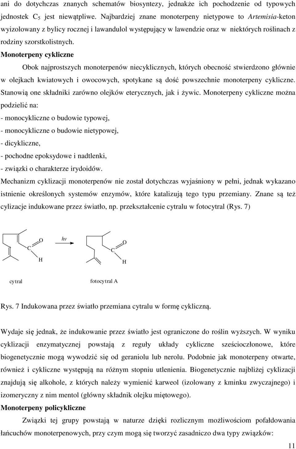 Monoterpeny cykliczne Obok najprostszych monoterpenów niecyklicznych, których obecność stwierdzono głównie w olejkach kwiatowych i owocowych, spotykane są dość powszechnie monoterpeny cykliczne.