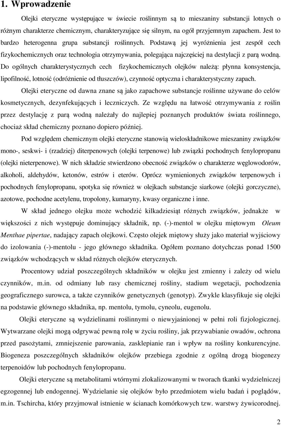 Do ogólnych charakterystycznych cech fizykochemicznych olejków należą: płynna konsystencja, lipofilność, lotność (odróżnienie od tłuszczów), czynność optyczna i charakterystyczny zapach.