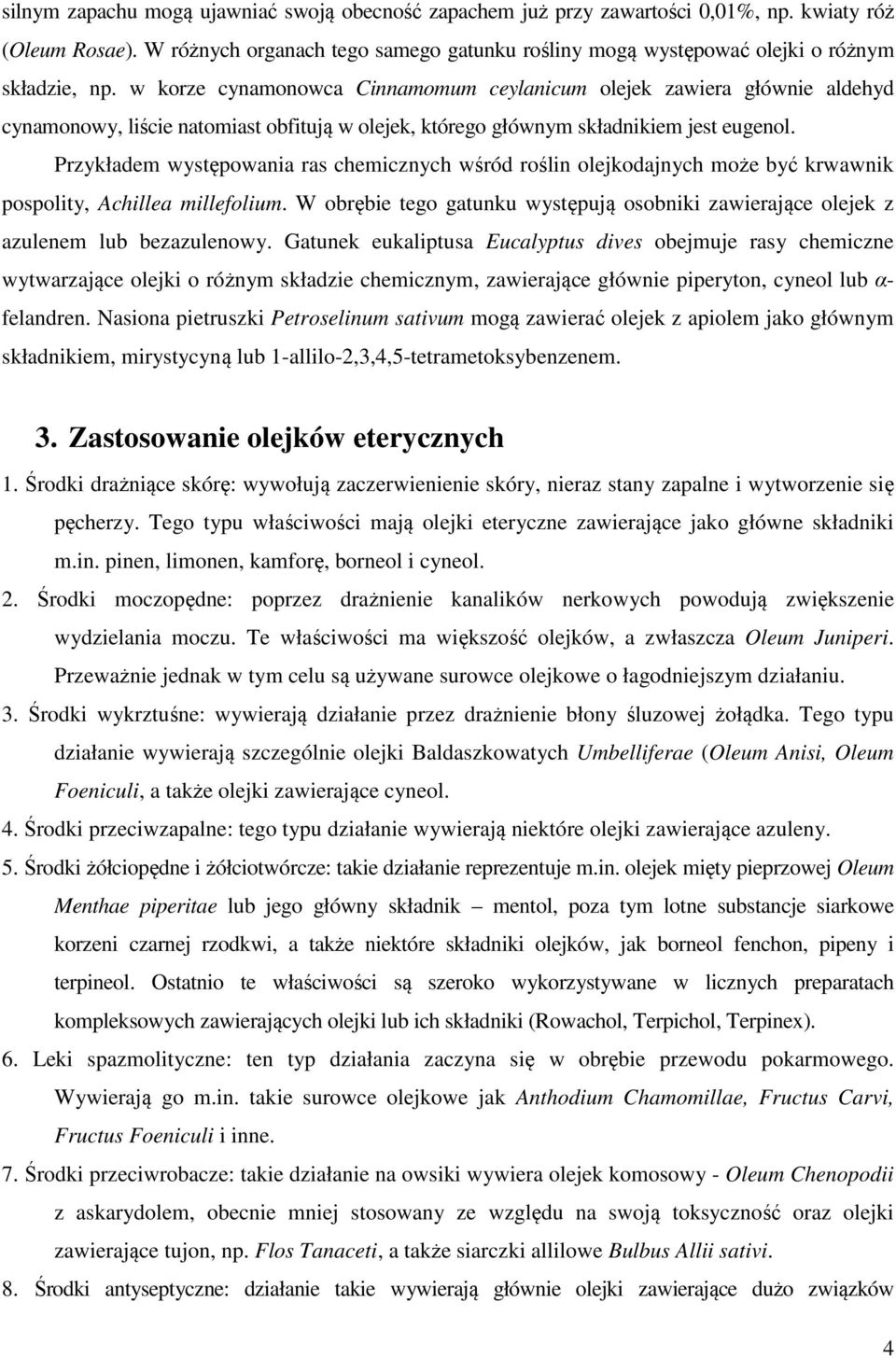 w korze cynamonowca innamomum ceylanicum olejek zawiera głównie aldehyd cynamonowy, liście natomiast obfitują w olejek, którego głównym składnikiem jest eugenol.