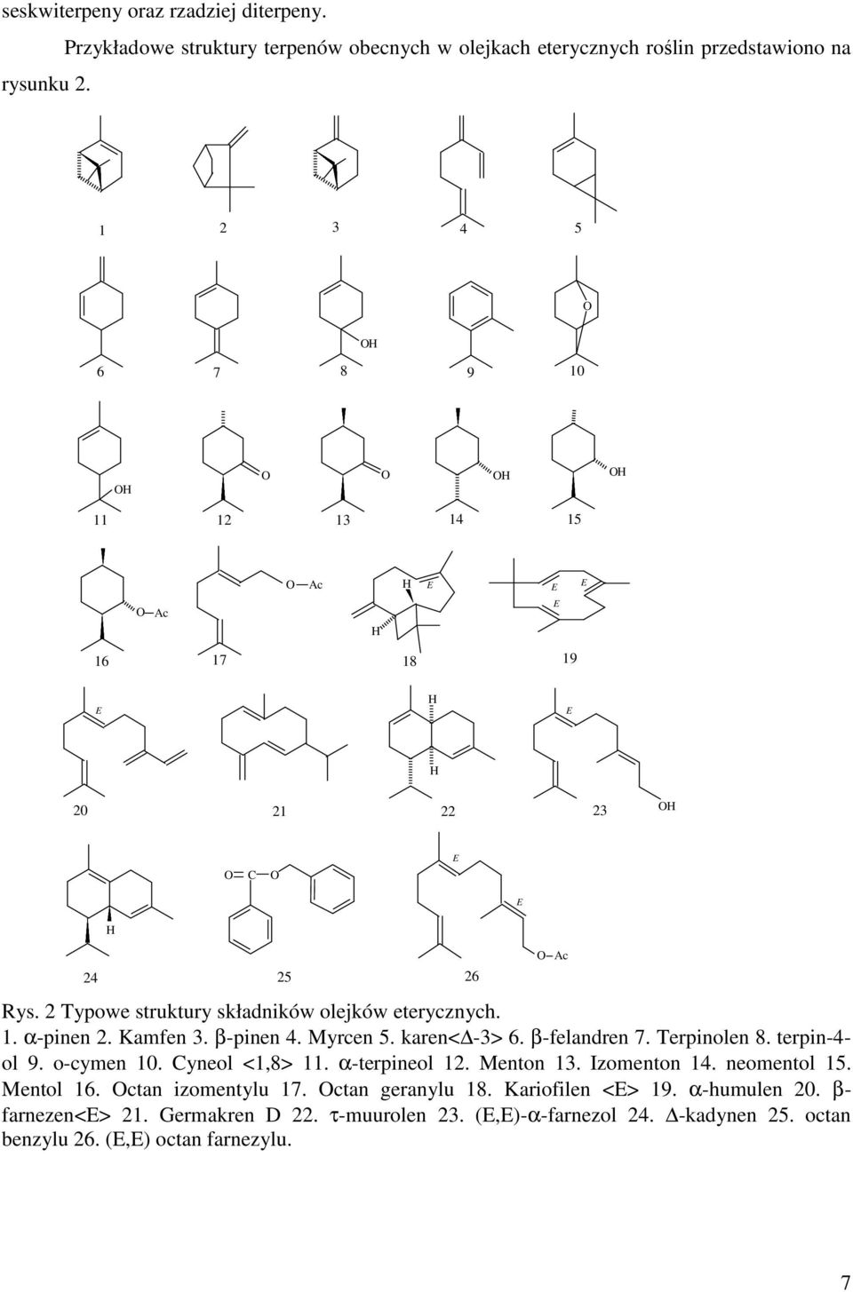 22 23 O O O E E 24 25 Rys. 2 Typowe struktury składników olejków eterycznych. 1. α-pinen 2. Kamfen 3. β-pinen 4. Myrcen 5. karen< -3> 6. β-felandren 7. Terpinolen 8.