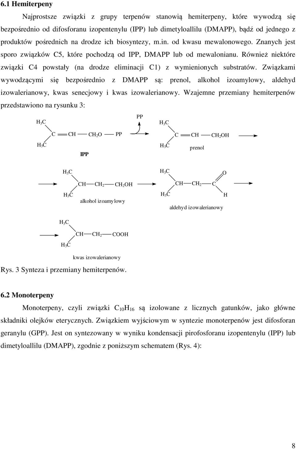 Również niektóre związki 4 powstały (na drodze eliminacji 1) z wymienionych substratów.