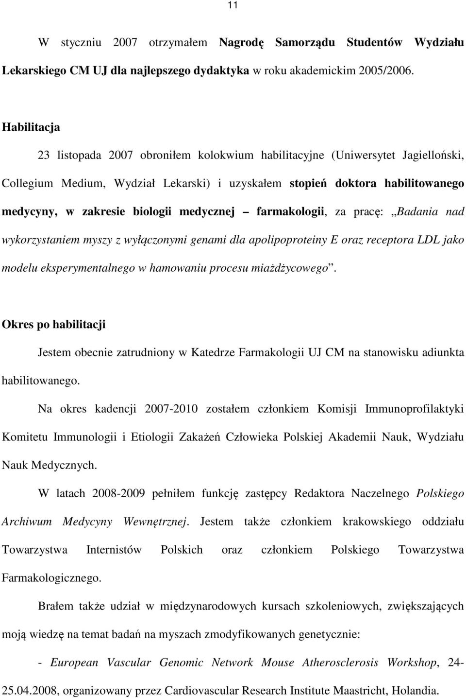 medycznej farmakologii, za pracę: Badania nad wykorzystaniem myszy z wyłączonymi genami dla apolipoproteiny E oraz receptora LDL jako modelu eksperymentalnego w hamowaniu procesu miażdżycowego.