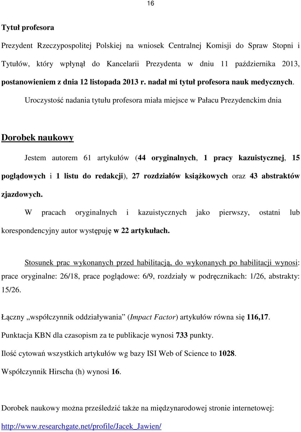 Uroczystość nadania tytułu profesora miała miejsce w Pałacu Prezydenckim dnia Dorobek naukowy Jestem autorem 61 artykułów (44 oryginalnych, 1 pracy kazuistycznej, 15 poglądowych i 1 listu do